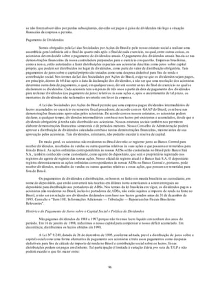 se não forem absorvidos por perdas subseqüentes, deverão ser pagos à guisa de dividendos tão logo a situação
financeira da empresa o permita.

Pagamento de Dividendos

         Somos obrigados pela Lei das Sociedades por Ações do Brasil e pelo nosso estatuto social a realizar u ma
assembleia geral ordinária até o final do quarto mês após o final de cada exercício, na qual, entre outras coisas, os
acionistas devem decidir sobre o pagamento de dividendos anuais. O pagamento dos dividendos anuais baseia-se nas
demonstrações financeiras da nossa controladora preparadas para o exercício em questão. Empresas brasileiras,
como a nossa, estão autorizadas a fazer distribuições especiais aos acionistas descritas como juros sobre capital
próprio, que podem ser distribu ídos no lugar de dividendos, como parte do valor de d istribuição obrigatória. Tais
pagamentos de juros sobre o capital próprio são tratados como uma despesa dedutível para fins de renda e
contribuição social. Nos termos da Lei das Sociedades por Ações do Brasil, exige-se que os dividendos sejam pagos,
em princípio, dentro de 60 d ias após a data da declaração dos dividendos, a não ser que uma resolução dos acionistas
determine outra data de pagamento, o qual, em qualquer caso, deverá ocorrer an tes do final do exercício no qual se
declararam os dividendos. Cada acionista tem u m prazo de três anos a partir da data de pagamento dos dividendos
para reclamar d ividendos (ou pagamento de juros) relativos às suas ações e, após o encerramento de tal p razo, os
montantes de dividendos não reclamados reverterão em favor da empresa.

          A Lei das Sociedades por Ações do Brasil permite que u ma emp resa pague dividendos intermediários de
lucros acumulados no exercício ou semestre fiscal precedente, de acordo com os GAAP do Brasil, co m base nas
demonstrações financeiras aprovadas pelos acionistas. De acordo com os nossos estatutos, os acionistas podem
declarar, a qualquer tempo, div idendos intermediários com base nos lucros pré-existentes e acumulados, desde que o
dividendo obrigatório já tenha sido distribuído aos acionistas. Nossos estatutos sociais também nos permitem
elaborar demonstrações financeiras semestrais e de períodos menores. Nosso Conselho de Admin istração poderá
aprovar a distribuição de dividendos calculada com base nestas demonstrações financeiras, mesmo antes de sua
aprovação pelos acionistas. Tais dividendos, entretanto, não poderão exceder à reserva de capital.

          De modo geral, os acionistas não residentes no Brasil deverão se registrar junto ao Banco Central para
receber dividendos, resultados de vendas ou outra quantias relativas às suas ações e que possam ser remetidos para
fora do Brasil. As ações ordinárias correspondentes às nossas ADSs serão custodiadas no Brasil pelo Banco Itaú
S.A., também conhecido como custodiante, como agente do depositário, que será o proprietário registrado nos
registros do agente de registro das nossas ações. Nosso oficial de registro atual é o Banco Itaú S.A. O depositário
registra eletronicamente as ações ordinárias correspondentes às nossas ADSs no Banco Central e, portanto, pode
receber dividendos, resultados de vendas ou outras quantias relativas a essas ações, que possam ser remet idas para
fora do Brasil.

          Os pagamentos de dividendos e distribuições, se houver, se farão em moeda brasileira ao custodiante, em
nome do depositário, que então converterá tais receitas em dólares norte-americanos a serem entregues ao
depositário para distribuição aos portadores de ADSs. Nos termos da lei brasileira em vigor, os dividendos pag os a
acionistas não residentes no Brasil, inclusive portadores de ADSs, não estão sujeitos a imposto de renda na fonte no
Brasil, a não ser em relação aos dividendos declarados com base nos lucros gerados antes de 31 de dezembro de
1995. Consulte o ―Item 10E. In formações Adicionais — Tributação — Repercussões Fiscais Brasileiras
Relevantes".

Histórico do Pagamento de Juros sobre o Capital Social e Política de Dividendos

         Não pagamos dividendos de 1988 a 1997 porque não tivemos lucro líquido em nenhum dos anos do
período. Em 16 de janeiro de 1998, reduzimos o nosso capital para compensar o nosso déficit acumu lado. Em
decorrência, distribuímos os lucros obtidos em 1998.

          A Lei No 9.249, datada de 26 de dezemb ro de 1995, conforme ad itada, prevê a distribuição de juros sobre o
capital social co mo u ma forma alternativa de pagamento aos acionistas e trata esses pagamentos como despesas
dedutíveis para fins de cálculo de imposto de renda no Brasil e contribuição social sobre os lucros. Essas
distribuições podem ser pagas em d inheiro. Tal participação é limitada à variação d iária pro rata da TJLP e não
poderá exceder o que fo i maior entre:



                                                         96
 