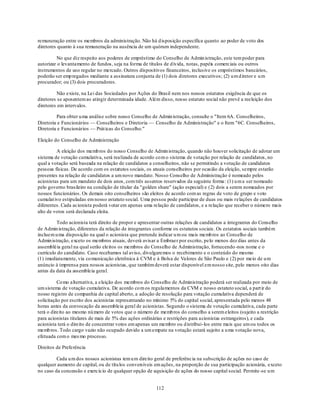 remuneração entre os membros da administração. Não há d isposição específica quanto ao poder de voto dos
diretores quanto à sua remuneração na ausência de um quórum independente.

         No que diz respeito aos poderes de empréstimo do Conselho de Admin istração, este tem poder para
autorizar o levantamento de fundos, seja na forma de títulos de d ívida, notas, papéis comerciais ou outros
instrumentos de uso regular no mercado. Outros dispositivos financeiros, inclusive os empréstimos bancários,
poderão ser emp regados mediante a assinatura conjunta de (1) dois diretores executivos; (2) u m d iretor e u m
procurador; ou (3) dois procuradores.

          Não existe, na Lei das Sociedades por Ações do Brasil nem nos nossos estatutos exigência de que os
diretores se aposentem ao atingir determinada idade. Além disso, nosso estatuto social não prevê a reeleição dos
diretores em intervalos.

         Para obter u ma análise sobre nosso Conselho de Admin istração, consulte o "Item 6A. Conselheiros,
Diretoria e Funcionários — Conselheiros e Diretoria — Conselho de Administração" e o Item "6C. Conselheiros,
Diretoria e Funcionários — Prát icas do Conselho."

Eleição do Conselho de Administração

         A eleição dos memb ros do nosso Conselho de Admin istração, quando não houver solicitação de adotar um
sistema de votação cumulativa, será realizada de acordo co m o sistema de votação por relação de candidatos, no
qual a votação será baseada na relação de candidatos a conselheiros, não se permitindo a votação de candidatos
pessoas físicas. De acordo com os estatutos sociais, os atuais conselheiros por ocasião da eleição, sempre estarão
presentes na relação de candidatos a um novo mandato. Nosso Conselho de Administração é nomeado pelos
acionistas para um mandato de dois anos, com três assentos reservados da seguinte forma: (1) u m a ser nomeado
pelo governo brasileiro na condição de titular da "golden share" (ação especial) e (2) dois a serem nomeados por
nossos funcionários. Os demais oito conselheiros são eleitos de acordo com as regras de voto de grupo e voto
cumulat ivo estipuladas em nosso estatuto social. Uma pessoa pode participar de duas ou mais relações de candidatos
diferentes. Cada acionista poderá votar em apenas uma relação de candidatos, e a relação que receber o número mais
alto de votos será declarada eleita.

         Todo acionista terá direito de propor e apresentar outras relações de candidatos a integrantes do Conselho
de Admin istração, diferentes da relação de integrantes conforme os estatutos sociais. Os estatutos sociais também
incluem u ma disposição na qual o acionista que pretende indicar u m ou mais memb ros ao Conselho de
Admin istração, exceto os membros atuais, deverá avisar a Embraer por escrito, pelo menos dez dias antes da
assembléia geral na qual serão eleitos os membros do Conselho de Administração, fornecendo -nos nome e o
currículo do candidato. Caso recebamos tal aviso, divulgaremos o recebimento e o conteúdo do mesmo
(1) imediatamente, via co municação eletrônica à CVM e à Bolsa de Valores de São Paulo e (2) por meio de u m
anúncio à imprensa para nossos acionistas, que também deverá estar disponível em nosso site, pelo menos oito dias
antes da data da assembleia geral.

          Co mo alternativa, a eleição dos membros do Conselho de Administração poderá ser realizada por meio de
um sistema de votação cumulativa. De acordo co m os regulamentos da CVM e nosso estatuto social, a part ir do
nosso registro de companhia de capital aberto, a adoção de resolução para votação cumulativa dependerá de
solicitação por escrito dos acionistas representando no mínimo 5% do capital social, apresentada pelo menos 48
horas antes da convocação da assembleia geral de acionistas. Segundo o sistema de votação cumulativa, cada parte
terá o direito ao mesmo nú mero de votos que o número de memb ros do conselho a serem eleitos (sujeito a restrição
para acionistas titulares de mais de 5% das ações ordinárias e restrições para acionistas estrangeiros), e cada
acionista terá o direito de concentrar votos em apenas um membro ou d istribui-los entre mais que um ou todos os
memb ros. Todo cargo vazio não ocupado devido a um empate na votação estará sujeito a u ma votação nova,
efetuada com o mes mo processo.

Direitos de Preferência

         Cada u m dos nossos acionistas tem u m direito geral de preferência na subscrição de ações no caso de
qualquer aumento de capital, ou de títu los conversíveis em ações, na proporção de sua participação acionária, exceto
no caso da concessão e exercício de qualquer opção de aquisição de ações do nosso capital social. Permite -se u m


                                                         112
 