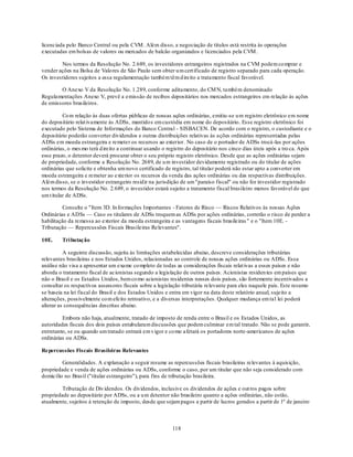 licenciada pelo Banco Central ou pela CVM . Além disso, a negociação de títulos está restrita às operações
executadas em bolsas de valores ou mercados de balcão organizados e licenciados pela CVM .

        Nos termos da Resolução No. 2.689, os investidores estrangeiros registrados na CVM podem co mprar e
vender ações na Bolsa de Valo res de São Paulo sem obter u m cert ificado de registro separado para cada operação.
Os investidores sujeitos a essa regulamentação também têm d ireito a tratamento fiscal favorável.

        O Anexo V da Resolução No. 1.289, conforme aditamento, do CM N, também denominado
Regulamentações Anexo V, prevê a emissão de recibos depositários nos mercados estrangeiros em relação às ações
de emissores brasileiros.

          Co m relação às duas ofertas públicas de nossas ações ordinárias, emitiu -se u m registro eletrônico em nome
do depositário relat ivamente às ADSs, mantidos em custódia em nome do depositário. Esse registro eletrônico foi
executado pelo Sistema de Informações do Banco Central - SISBACEN. De acordo com o registro, o custodiante e o
depositário poderão converter dividendos e outras distribuições relativas às ações ordinárias representadas pelas
ADSs em moeda estrangeira e remeter os recursos ao exterior. No caso de o portador de ADSs trocá -las por ações
ordinárias, o mes mo terá d ireito a continuar usando o registro do depositário nos cinco dias úteis após a tro ca. Após
esse prazo, o detentor deverá procurar obter o seu próprio registro eletrônico. Desde que as ações ordinárias sejam
de propriedade, conforme a Resolução No. 2689, de u m investidor devidamente registrado ou do titular de ações
ordinárias que solicite e obtenha um novo certificado de registro, tal titular poderá não estar apto a converter em
moeda estrangeira e remeter ao exterior os recursos da venda das ações ordinárias ou das respectivas distribuições.
Além disso, se o investidor estrangeiro residir na jurisdição de um "paraíso fiscal" ou não for investidor registrado
nos termos da Resolução No. 2.689, o investidor estará sujeito a tratamento fiscal brasileiro menos favorável do que
um t itular de ADSs.

          Consulte o "Item 3D. In formações Importantes - Fatores de Risco — Riscos Relativos às nossas Ações
Ordinárias e ADSs — Caso os titulares de ADSs troquem as ADSs por ações ordinárias, correrão o risco de perder a
habilitação da remessa ao exterior da moeda estrangeira e as vantagens fiscais brasileiras " e o "Item 10E. -
Tributação — Repercussões Fiscais Brasileiras Relevantes".

10E.     Tri butação

          A seguinte discussão, sujeita às limitações estabelecidas abaixo, descreve considerações tributárias
relevantes brasileiras e nos Estados Unidos, relacionadas ao controle de nossas ações ordinárias ou ADSs. Essa
análise não visa a apresentar um exame co mpleto de todas as considerações fiscais relat ivas a esses países e não
aborda o tratamento fiscal de acionistas segundo a legislação de outros países. Acionistas residen tes em países que
não o Brasil e os Estados Unidos, bem co mo acionistas residentes nesses dois países, são fortemente incentivados a
consultar os respectivos assessores fiscais sobre a legislação tributária relevante para eles naquele país. Este resumo
se baseia na lei fiscal do Brasil e dos Estados Unidos e entra em vigor na data deste relatório anual, sujeito a
alterações, possivelmente co m efeito retroativo, e a diversas interpretações. Qualquer mudança em tal lei poderá
alterar as consequências descritas abaixo.

         Embora não haja, atualmente, tratado de imposto de renda entre o Brasil e os Estados Unidos, as
autoridades fiscais dos dois países entabularam discussões que podem culminar em tal tratado. Não se pode garantir,
entretanto, se ou quando um tratado entrará em v igor e co mo afetará os portadores norte-americanos de ações
ordinárias ou ADSs.

Repercussões Fiscais Brasileiras Relevantes

         Generalidades. A explanação a seguir resume as repercussões fiscais brasileiras relevantes à aquisição,
propriedade e venda de ações ordinárias ou ADSs, conforme o caso, por um titular que não seja considerado com
domicílio no Brasil ("titular estrangeiro"), para fins de tributação brasileira.

         Tributação de Div idendos. Os dividendos, inclusive os dividendos de ações e out ros pagos sobre
propriedade ao depositário por ADSs, ou a u m detentor não brasileiro quanto a ações ordinárias, não estão,
atualmente, sujeitos à retenção de imposto, desde que sejam pagos a partir de lucros gerados a partir de 1º de janeiro



                                                          118
 