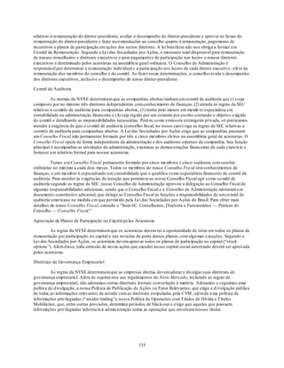 relativas à remuneração do diretor-presidente, avaliar o desempenho do diretor-presidente e aprovar as faixas de
remuneração do diretor-presidente e fazer reco mendações ao conselho quanto à remuneração, pagamento de
incentivos e planos de participação em ações dos outros diretores. A lei brasileira não nos obriga a formar u m
Co mitê de Remuneração. Segundo a Lei das Sociedades por Ações, o montante total disponível para remuneração
de nossos conselheiros e diretores executivos e para pagamentos de participação nos lucros a nossos diretores
executivos é determinado pelos acionistas na assembleia geral ordinária. O Conselho de Administração é
responsável por determinar a remuneração individual e a participação nos lucros de cada diretor executivo , além da
remuneração dos membros do conselho e do comitê. Ao fazer essas determinações, o conselho avalia o desempenho
dos diretores executivos, inclusive o desempenho do nosso diretor-presidente.

Co mitê de Auditoria

          As normas da NYSE determinam que as companhias abertas tenham u m co mitê de auditoria que (1) seja
composto por no mínimo três diretores independentes com conhecimento de finanças, (2) atenda às regras da SEC
relativas a co mitês de auditoria para co mpanhias abertas, (3) tenha pelo menos um memb ro especialista em
contabilidade ou administração financeira e (4) seja reg ido por um estatuto por escrito contendo o objetivo exig ido
do comitê e detalhando as responsabilidades necessárias. Porém, co mo emissora estrangeira privada, só precisamos
atender à exigência de que o co mitê de auditoria (conselho fiscal, no nosso caso) siga as regras da SEC relativas a
comitês de auditoria para co mpanhias abertas. A Lei das Sociedades por Ações exige que as companhias possuam
um Conselho Fiscal não permanente formado por três a cinco membros eleitos na assembleia geral de acionistas. O
Conselho Fiscal opera de forma independente da administração e dos auditores externos da companhia. Sua função
principal é aco mpanhar as atividades da administração, examinar as demon strações financeiras de cada exercício e
fornecer u m relatório formal para nossos acionistas.

         Temos u m Conselho Fiscal permanente formado por cinco memb ros e cinco suplentes com sessões
ordinárias no mín imo a cada dois meses. Todos os membros do nosso Conselho Fiscal têm conhecimentos de
finanças, e um memb ro é especializado em contabilidade que o qualifica co mo especialista financeiro de comitê de
auditoria. Para atender às exigências de isenção que permitem ao nosso Conselho Fiscal agir co mo co mitê de
auditoria segundo as regras da SEC, nosso Conselho de Administração aprovou a delegação ao Conselho Fiscal de
algumas responsabilidades adicionais, sendo que o Conselho Fiscal e o Conselho de Administração adotaram u m
documento constitutivo adicional, que delega ao Conselho Fiscal as funções e responsabilidades de um co mitê de
auditoria americano na medida em que permit ido pela Lei das Sociedades por Ações do Brasil. Para obter mais
detalhes do nosso Conselho Fiscal, consulte o "Item 6C. Conselheiros, Diretoria e Funcionários — Práticas do
Conselho — Conselho Fiscal."

Aprovação de Planos de Participação no Cap ital pelos Acionistas

         As regras da NYSE determinam que os acionistas devem ter a oportunidade de votar em todos os planos de
remuneração por participação no capital e nas revisões de porte desses planos, com algu mas exceções. Segundo a
Lei das Sociedades por Ações, os acionistas devem aprovar todos os planos de participação no capital (―stock
options‖). Além d isso, toda emissão de novas ações que exceder no sso capital social autorizado deverá ser aprovada
pelos acionistas.

Diretrizes de Governança Empresarial

          As regras da NYSE determinam que as empresas abertas devem adotar e divulgar suas diretrizes de
governança empresarial. Além de sujeitar-nos aos regulamentos do Novo Mercado, incluindo as regras de
governança empresarial, não adotamos outras diretrizes formais co m relação à matéria. Adotamos e seguimos uma
política de d ivulgação, a nossa Polít ica de Publicação de Ações ou Fatos Relevantes, que exige a d ivulgação pública
de todas as informações relevantes de acordo com as diretrizes estipuladas pela CVM , além de u ma polít ica de
informações privilegiadas (―insider trading‖), nossa Política de Operações com Títulos de Dívida e Títulos
Mobiliários, que, entre outras provisões, determina períodos de black-out e exige que aqueles que possuem
informações privilegiadas informem à ad min istração todas as operações que envolvam nossos títulos.




                                                         135
 