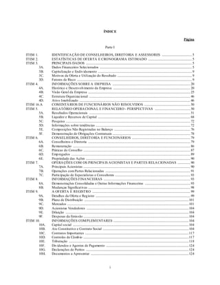 ÍNDICE

                                                                                                                                                                          Página

                                                                               Parte I

ITEM 1.          IDENTIFICA ÇÃO DE CONSELHEIROS, DIRETORIA E ASSESSORES ..................................... 5
ITEM 2.          ESTATÍSTICAS DE OFERTA E CRONOGRAMA ESTIMADO ...................................................... 5
ITEM 3.          PRINCIPAIS DADOS ................................................................................................................................... 5
          3A.    Dados Financeiros Selecionados .................................................................................................................. 5
          3B.    Capitalização e Endiv idamento .................................................................................................................... 9
          3C.    Motivos da Oferta e Utilização do Resultado ............................................................................................ 9
          3D.    Fatores de Risco .............................................................................................................................................. 9
ITEM 4.          INFORMAÇÕES SOBRE A EM PRESA ................................................................................................ 20
          4A.    Histórico e Desenvolvimento da Empresa ............................................................................................... 20
          4B.    Visão Geral da Empresa .............................................................................................................................. 25
          4C.    Estrutura Organizacional ............................................................................................................................. 46
          4D.    Ativo Imobilizado ......................................................................................................................................... 46
ITEM   16.A      COM ENTÁ RIOS DE FUNCIONÁ RIOS NÃO RESOLVIDOS ......................................................... 50
ITEM   5.        RELATÓRIO OPERA CIONA L E FINA NCEIRO - PERSPECTIVAS ............................................ 50
          5A.    Resultados Operacionais ............................................................................................................................. 51
          5B.    Liquidez e Recursos de Capital .................................................................................................................. 68
          5C.    Pesquisa .......................................................................................................................................................... 72
          5D.    Informações sobre tendências ..................................................................................................................... 72
          5E.    Co mposições Não Registradas no Balanço .............................................................................................. 76
          5F.    Demonstração de Obrigações Contratuais ................................................................................................ 78
ITEM   6.        CONSELHEIROS, DIRETORIA E FUNCIONÁRIOS ........................................................................ 79
          6A.    Conselheiros e Diretoria .............................................................................................................................. 79
          6B.    Remuneração ................................................................................................................................................. 86
          6C.    Práticas do Conselho .................................................................................................................................... 87
          6D.    Emp regados ................................................................................................................................................... 89
          6E.    Propriedade das Ações ................................................................................................................................. 90
ITEM   7.        OPERA ÇÕES COM OS PRINCIPA IS A CIONISTAS E PARTES RELA CIONADAS ................ 90
          7A.    Principais Acionistas .................................................................................................................................... 90
          7B.    Operações com Partes Relacionadas ......................................................................................................... 91
          7C.    Participação de Especialistas e Consultores ............................................................................................. 93
ITEM   8.        INFORMAÇÕES FINA NCEIRAS ........................................................................................................... 93
          8A.    Demonstrações Consolidadas e Outras Informações Financeiras ........................................................ 93
          8B.    Mudanças Significat ivas .............................................................................................................................. 98
ITEM   9.        A OFERTA E REGISTRO ......................................................................................................................... 99
          9A.    Detalhes da Oferta e Reg istro ..................................................................................................................... 99
          9B.    Plano de Distribuição ................................................................................................................................. 101
          9C.    Mercados ...................................................................................................................................................... 101
          9D.    Acionistas Vendedores .............................................................................................................................. 104
          9E.    Diluição ........................................................................................................................................................ 104
          9F.    Despesas da Emissão .................................................................................................................................. 104
ITEM   10.       INFORMAÇÕES COM PLEM ENTARES ............................................................................................. 104
          10A.   Capital social ............................................................................................................................................... 104
          10B.   Ato Constitutivo e Contrato Social .......................................................................................................... 104
          10C.   Contratos Importantes ................................................................................................................................ 117
          10D.   Controles de Câmb io .................................................................................................................................. 117
          10E.   Tributação .................................................................................................................................................... 118
          10F.   Div idendos e Agentes de Pagamento ...................................................................................................... 124
          10G.   Declarações de Peritos ............................................................................................................................... 124
          10H.   Documentos a Apresentar ......................................................................................................................... 124


                                                                                    i
 