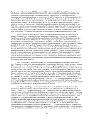 Planejamento e Administração da SISTEL de abril de 2000 a dezemb ro de 2003. Desde 2009, ele atua co mo
presidente do Conselho de Administração da Emb raer Prev, o fundo de pensão dos empregados da Embrer. De
setembro de 1993 a setembro de 1994, o Sr. Delfino trabalhou como assistente do diretor executivo e era
responsável pela Coordenação do Comitê de Investimentos da SISTEL. De outubro de 1994 a março de 2000, foi
gerente do Departamento de Análise de Investimentos da SISTEL. Ele também era membro do conselho de
administração da Paranapanema, empresa de mineração, de abril de 1998 a abril de 2006, e membro do conselho de
administração da Perdigão S.A., de abril de 2004 a abril de 2007. Sr. Delfino também foi Professor A djunto e
Titular do Programa de Engenharia de Produção da Escola de Engenharia de São Carlos da Universidade de São
Paulo. Ele é g raduado em engenharia mecânica pela Escola Federal de Engenharia, no Rio de Janeiro, Brasil, mestre
em Pesquisa Operacional pela Un iversidade de Cornell, mestre em análise de sistemas pelo Instituto Nacional de
Pesquisas Espaciais em São José Campos, Brasil e Ph D em pesquisa de operações e estatísticas pela Case Western
Reserve University. Ele é membro certificado pelo Instituto Brasileiro de Governança Co rporativa - IBGC.

          Aprígio Eduardo de Moura Azevedo. O Sr. A zevedo foi eleito para o Conselho de Administração da
Emb raer em abril de 2010. Participou do Curso de Instrutor Acadêmico (MAXW ELL A.FB.), do Curso de
Aperfeiçoamento de Oficiais (EAOA R), do Cu rso de Co mando e Estado-Maior (ECEMA R) e do Curso de Altos
Estudos de Política e Estratégia (ESG), além de concluir u m programa de pós -graduação em Ad min istração de
Recursos Humanos na Universidade Católica do Paraná (PUC). Foi Chefe de Seções de Doutrina e Instrução de
Unidades Aéreas, Assistente do Comandante da Escola de Oficiais Especialistas da Força Aérea Brasileira, Adjunto
da Seção de Operações do Comando de Transporte Aéreo e Oficial do Gab inete do Ministro da Força Aérea
Brasileira, onde exerceu os cargos de Chefe do Cerimonial, Chefe da Seção de Relações Públicas e de Secretário do
Ministro. Ele também era co mandante do Grupo de Transportes Especiais, Chefe da Co missão de Coordenação do
Sistema de Proteção da Amazônia, Direção Geral de Assuntos Estratégicos e Finanças da Força Aérea Brasileira,
Chefe da Co missão de Contratos da Força Aérea Brasileira, em Washington, Chefe da Proteção de Log ística da
Seção da Força Aérea Brasileira e Presidente ad Co missão Coordenadora do Pro grama de Co mbate da Aeronave,
Chefe da Assessoria Parlamentar do Co mandante da Força Aérea Brasileira, Co mandante do IV Co mando Aéreo
Regional, Chefe de Gab inete do Co mandante da Força Aérea Brasileira e hoje atua co mo secretário de Finanças e
Economia da Força Aérea Brasileira.

         Israel Vainboim. O Sr. Vainboim é membro do Conselho de Administração da Embraer desde abril de
2009. É memb ro do Conselho de Admin istração do Itaú Unibanco Banco Múltiplo S.A. Iochpe -Maxion, o principal
fabricante brasileiro de rodas e chassis para veículos comerciais e vagões de carga ferroviários; Museu de Arte
Moderna de São Paulo; associação de ex-alunos da Universidade Federal do Rio de Janeiro; e membro do Conselho
Fiscal do Hospital Albert Einstein, em São Paulo. Ele também é memb ro do Conselho de Admin istração da Casa da
Cultura de Israel em São Paulo, membro do Conselho Consultivo Internacional do Conselho da General Atlantic
Partners, localizado em Nova York, Nova York, presidente do conselho d e Usinas Siderúrgicas de Minas Gerais
S.A. (Usiminas), u ma fabricante de aço plano líder, desde abril de 2010, membro do Conselho Consultivo da GVT
S.A. e membro do Conselho Consultivo da Stanford Graduate School of Business. O Sr. Vainboim também foi
Presidente do Unibanco - Un ião de Banco Brasileiros S.A. de 1988 a 1992, Presidente da Unibanco Ho ldings S.A.
de 1994 a 2007, e Presidente do Conselho de Admin istração e Presidente do Co mitê de Auditoria da Un ibanco
Holdings S.A. de 2007 a fevereiro de 2009. O Sr. Vainboim é graduado em En genharia Mecânica pela Universidade
Federal do Rio de Janeiro e possui MBA pela Universidade de Stanford.

         Ingo Plöger. O Sr. Plöger é membro independente do Conselho de Administração da Emb raer. Ele é
presidente da IP Desenvolvimento Empresarial e Institucional Ltda. e Presidente do Conselho Empresarial da
América Lat ina (CEA L). É também Coordenador Geral: (1) da Reunião Econô mico A lemã -Brasileira (cargo que
ocupou por mais de 25 anos), (2) da Co missão Bilateral de Investimentos em Infra -Estrutura, Logística e Energia, e
(3) da Co missão Bilateral de Investimentos em Agronegócios, todos estabelecidos pela Câmara Brasil -Alemanha de
Co mércio. A lém d isso, o Sr. Plöger é Presidente a Conselho de Admin istração da Robert Bosch América Latina,
Conselheiro da Associação Brasileira de Agronegócios, membro do Conselho Consultivo da INVESTE SÃO
PAULO (Agência de Pro moção do Investimento e Concorrência do Estado de São Paulo), membro do Conselho
Estratégico da Associação Brasileira da Infraestrutura e Indústrias de Base (ABDIB), memb ro do Conselho
Consultivo Internacional da Robert Bosch Industrietreuhand KG, membro do Conselho de Administração da
companhia marít ima Hamburg Süd e do World Trade Center (WTC), e Co mandante da Ordem do Rio Branco. Sr.
Plöger enntrou para Kienbaum Consultores em 1978, onde se tornou gerente-geral e sócio. Em 1993, ele assumiu a
cargo de CEO da Co mpanhia Melhoramentos de São Paulo e mais tarde foi nomeado Presidente do Conselho de


                                                         81
 