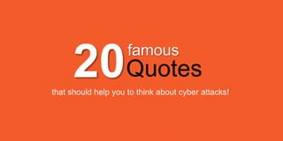 that should help you to think about cyber attacks!
20famous
Quotes
 