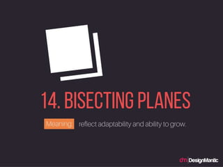 Bisecting Planes: reflect adaptability and ability to grow.
 