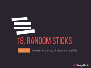 Random Sticks: represent diversity of ideas and stability.
 