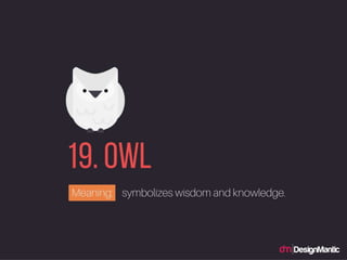 Owl: symbolizes wisdom and knowledge.
 