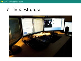 ALM Summit Brasil 2014 
7 – Infraestrutura 
 