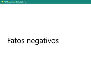 ALM Summit Brasil 2014 
Fatos negativos 
 