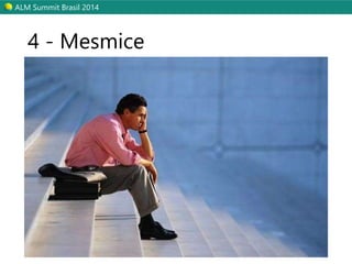 ALM Summit Brasil 2014 
4 - Mesmice 
 