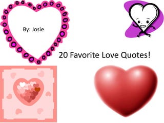 By: Josie



            20 Favorite Love Quotes!
 