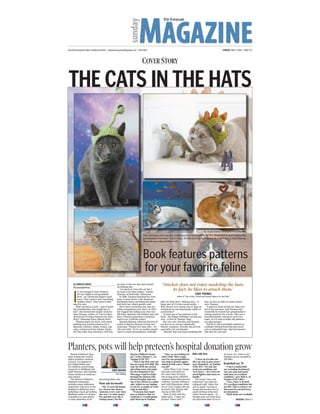 COVER STORY
MAGAZINEArts/Entertainment Editor: Kathleen Palmer | kpalmer@nashuatelegraph.com | 594-6403 SUNDAY, MAY 3, 2015 | PAGE D-1
TheTelegraph
sunday
Photos by PHIL WILKINS/RUNNING PRESS via THE ASSOCIATED PRESS
Cats, clockwise from top left, Extraterrestrial, Dinosaur, I Heart You, Shark Attack, and Cowboy Hat,
arefeaturedinthebook,“CatsinHats:30KnitandCrochetPatternsforYourKitty”bySaraThomas.
The book was released March 24.
I
t’s not enough to knit sweaters
for our children and grandchil-
dren – no. Dexterous ﬁngers need
more. They need to knit something
smaller, faster: They need to knit
hats for cats.
What started as a lark – and to honor
the grandmother who taught her to
knit – has turned into steady work for
Sara Thomas, author of “Cats in Hats:
30 Knit and Crochet Patterns for Your
Kitty” (Running Press, March 2015).
Thomas hopes the book, with quick
knitting and crochet patterns for a
dinosaur, chicken, bunny, turkey, cup-
cake, extraterrestrial, banana, Santa,
elf, lion, baby bear and more, will free
up time so she can knit and crochet
something else.
“As much as I love the cat hat, I
do want to do other things,” admits
Thomas, of Nashville, Tennessee.
In 2009, Thomas launched her Etsy
shop, Scooter Knits, with disparate
handmade items, including one hand-
knit kitty hat, which quickly sold.
She’s been crocheting tiny hats for
feline companions ever since. In 2012,
her biggest hat-selling year, that was
300 kitty chapeaus (the holiday hats sell
best). Thomas sometimes crocheted
until 4 a.m. to ﬁll the orders.
Hannah Milman, editorial director of
crafts at Martha Stewart Living, isn’t
surprised. “People love their pets – it’s
‘the new baby.’ So it’s no wonder people
want to create personalized, wearable
gifts for their pets,” Milman says. “A
large part of it is also social media ….
Who doesn’t love seeing cats or dogs on
Instagram in cute homemade outﬁts or
accessories?”
At least one of the patterns in the
book – the Happy Birthday Cat Hat pat-
tern – is free at Thomas’ blog.
Her two cats, Dorothy and Sinclair,
are ﬁrst to try out her admittedly
kitschy creations. Dorothy has proven
agreeable, but not Sinclair.
“Sinclair does not enjoy modeling the
hats. In fact, he likes to attack them,”
says Thomas.
A patterns book of hats for dogs isn’t
out of the question. And Thomas also
would like to rework her grandmother’s
vintage patterns for a book: “She was a
beautiful knitter who grew up in Ger-
many, so I’d want to make the patterns
era-appropriate.”
But ﬁrst? She’ll probably embark on
a holiday-themed book that puts more
cats in outlandish hats. She has learned
that hats for cats sell.
By JENNIFER FORKER
The Associated Press
THE CATS IN THE HATS
Book features patterns
for your favorite feline
‘Sinclair does not enjoy modeling the hats.
In fact, he likes to attack them.’
SARA THOMAS
author of “Cats in Hats: 30 Knit and Crochet Patterns for Your Kitty”
Planters, pots will help preteen’s hospital donation grow
Boston Children’s Hos-
pital, among the world’s
oldest pediatric medical
centers, is a pioneer in
providing health care
for children, performing
research in childhood and
adult diseases, and training
future leaders in medicine
and science.
The Boston Children’s
Hospital community
includes many dedicated
supporters who give to the
hospital in different ways,
including a local girl asking
Mailbag readers to donate
containers to raise plants
to raise donations at an
upcoming plant sale.
Plant sale for beneﬁt
“My 12-year-old daugh-
ter, Alyssa, has chosen
someone every year since
she was 7 to raise money
for, and this year she is
raising money for the
Boston Children’s hospi-
tal,” writes Tammy L., of
Nashua (LTR 797).
“This is the ﬁrst year she
has set a goal of $1,000. She
took the $150 she earned
shoveling snow and made
the ﬁrst donation to her
Web page ‘Cash for Kids’
through the Boston Chil-
dren’s Hospital, and now
one of her efforts is a plant
sale, which we are hoping
to run for a couple of week-
ends in mid-May.
“If anyone has empty
pots or planters that we
could have, I would gladly
pick them up in Nashua.
“Also, we are looking for
some Little Tikes coupe
cars for our grandchildren.
Any help is greatly appre-
ciated in both cases. Thank
you all!”
Little Tikes’ Cozy Coupe
has been a favorite toy
for more than 30 years,
but as legs grow, children
outgrow these kid-powered
vehicles. Anyone willing to
part with ﬂowerpots, plant-
ers or Cozy Coupes can get
in touch with Tammy and
Alyssa at 566-2759.
Best of luck with the
plant sales – I hope the
project “takes root!”
Kids ride free
“I have an Evenﬂo tod-
dler car seat to give away,”
says Hannah B., of Nashua
(LTR 292). “It’s old, but
in decent condition, but
very heavy – new ones are
much lighter and easier to
handle.”
The terms “new and
improved” can often be
replaced with “older, but
just as good,” as long as
straps and buckles are in
good working order and
safety factors apply – al-
though most car seats have
an expiration date of six to
10 years. It’s “safe to say”
Hannah can be reached at
320-9061.
Basketball set, TV
“I have a basketball
set, including backboard,
rim, net, pole and water
tank base, in excellent
condition,” says Bob S., of
Nashua (LTR 1,061).
“Also, I have a 28-inch
TV, excellent condition, but
not HD. This is a heavy set
that must be carried from
my basement.
“Both items are available
CHRIS GRAHAM
Chris’ Mailbag
MAILBAG | PAGE D-2
 