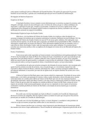 estão sujeitas à notificação prévia ao Ministério da Fazenda brasileiro. Na ausência da aprovação do governo
brasileiro em até trinta dias, a questão será considerada aprovada por nosso Conselho de Administração.

Divulgações de Interesse Expressivo

Exigências do Brasil

         A legislação brasileira e nossos estatutos sociais determinam que os acionistas ou grupo de acionistas serão
obrigados a divulgar, através de uma notificação a nós e às bolsas de valores em que os valores mobiliários são
negociados, a aquisição de ações que, somadas às já possuídas, excederem 5% do nosso capital social. O não
cumprimento dessa obrigação de divulgação poderá resultar na suspensão dos direitos, incluindo os de voto, por
deliberação dos acionistas na respectiva assembleia.

Determinadas Exigências Legais dos Estados Unidos

         Além disso, a Lei das Bolsas de Valores dos Estados Unidos faz exigências sobre divulgações aos
acionistas ou grupos de acionistas que se tornarem usufrutuários (conforme a definição do termo na Regra 13d-3 da
Lei das Bolsas de Valores dos Estados Unidos) de mais de 5% de nossas ações ordinárias. De modo geral, esses
acionistas devem registrar, em até dez dias após a aquisição, um relatório de sua propriedade na SEC, contendo as
informações exigidas pelos nos termos da citada Lei. Estas informações também deverão ser remetidas a nós e a
cada bolsa de valores dos Estados Unidos, onde são negociadas nossas ações ordinárias. Os acionistas devem
consultar suas assessorias jurídicas sobre as exigências de divulgação nos termos da Lei de Mercado de Capitais dos
Estados Unidos.

Forma e Transferência

         Como nossas ações estão registradas na forma escritural, a sua transferência está regulamentada pelo Artigo
35 da Lei das Sociedades por Ações do Brasil. Esse Artigo prevê que a transferência de ações seja realizada por um
lançamento feito pelo Banco Itaú S.A., também conhecido como o agente de registro, nos seus livros, lançando
débito na conta de ações de quem transfere e creditando a conta de ações do transferido. O Banco Itaú S.A. também
realiza para nós todos os serviços de guarda de valores e transferência de ações e serviços relacionados.

         As transferências de ações por acionista estrangeiro são efetuadas da mesma maneira e são executadas pelo
agente local do acionista em nome do acionista, com a exceção de que, se o investimento original tiver sido
registrado no Banco Central do Brasil, conforme a Resolução No. 2.689, o acionista estrangeiro também deverá
providenciar aditamento, se necessário, por meio de seu agente local, do registro eletrônico de acordo com o novo
proprietário.

          A Bolsa de Valores de São Paulo opera como sistema central de compensação. O portador de nossas ações
poderá optar, a seu critério, por participar do sistema e todas as ações destinadas a serem colocadas nesse sistema
serão depositadas em custódia junto à Bolsa de Valores de São Paulo (por meio de uma instituição brasileira
devidamente autorizada a operar pelo Banco Central e com uma conta de compensação na Bolsa de Valores de São
Paulo). O fato de que tais ações são mantidas em custódia na Bolsa de Valores de São Paulo constará de nosso
registro de acionistas. Cada acionista participantes será, por sua vez, registrado no nosso registro de acionistas
usufrutuários mantido pela Bolsa de Valores de São Paulo e será tratado da mesma maneira que os acionistas
nominativos.

Conselho de Administração

         De acordo com a Lei das Sociedades por Ações do Brasil, os membros do Conselho de Administração
devem ser acionistas da companhia. Não há exigência relativa ao número de ações que uma pessoa física deverá
possuir para ser membro do Conselho de Administração.

        De acordo com a Lei das Sociedades por Ações, os nossos dirigentes e conselheiros estão proibidos de
votar em ou agir em assuntos em que haja conflito entre os seus interesses e os nossos.

       Nossos estatutos prevêem que os acionistas sejam responsáveis pela determinação da remuneração global
dos membros dos nossos corpos administrativos. Nosso Conselho de Administração é responsável pela divisão de tal

                                                        112
744083.25-New York Server 6A                                                            MSW - Draft April 22, 2010 - 5:23 PM
 