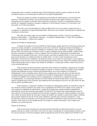 remuneração entre os membros da administração. Não há disposição específica quanto ao poder de voto dos
conselheiros quanto à sua remuneração na ausência de um quórum independente.

         No que diz respeito aos poderes de empréstimo do Conselho de Administração, este tem poder para
autorizar o levantamento de fundos, seja na forma de títulos de dívida, notas, papéis comerciais ou outros
instrumentos de uso regular no mercado. Outros dispositivos financeiros, inclusive os empréstimos bancários,
poderão ser empregados mediante a assinatura conjunta de (1) dois diretores executivos; (2) um diretor e um
procurador; ou (3) dois procuradores.

        Não existe, na Lei das Sociedades por Ações do Brasil nem nos nossos estatutos exigência de que os
conselheiros se aposentem ao atingir determinada idade. Além disso, nosso estatuto social não prevê a reeleição dos
conselheiros em intervalos.

         Para obter uma análise sobre nosso Conselho de Administração, consulte o "Item 6A. Conselheiros,
Diretoria e Funcionários — Conselheiros e Diretoria — Conselho de Administração" e o Item "6C. Conselheiros,
Diretoria e Funcionários — Práticas do Conselho."

Eleição do Conselho de Administração

         A eleição dos membros do nosso Conselho de Administração, quando não houver solicitação de adotar um
sistema de votação cumulativa, será realizada de acordo com o sistema de votação por relação de candidatos, no
qual a votação será baseada na relação de candidatos a conselheiros, não se permitindo a votação de candidatos
pessoas físicas. De acordo com os estatutos sociais, os atuais conselheiros por ocasião da eleição, sempre estarão
presentes na relação de candidatos a um novo mandato. Nosso Conselho de Administração é nomeado pelos
acionistas para um mandato de dois anos, com três assentos reservados da seguinte forma: (1) um a ser nomeado
pelo governo brasileiro na condição de titular da "golden share" e (2) dois a serem nomeados por nossos
funcionários. Os demais oito conselheiros são eleitos de acordo com as regras de voto de grupo e voto cumulativo
estipuladas em nosso estatuto social. Uma pessoa pode participar de duas ou mais relações de candidatos diferentes.
Cada acionista poderá votar em apenas uma relação de candidatos, e a relação que receber o número mais alto de
votos será declarada eleita.

         Todo acionista terá direito de propor e apresentar outras relações de candidatos a integrantes do Conselho
de Administração, diferentes da relação de integrantes conforme os estatutos sociais. Os estatutos sociais também
incluem uma disposição na qual o acionista que pretende indicar um ou mais membros ao Conselho de
Administração, exceto os membros atuais, deverá avisar a empresa por escrito, pelo menos dez dias antes da
assembleia geral na qual serão eleitos os membros do Conselho de Administração, fornecendo-nos nome e o
currículo do candidato. Caso recebamos tal aviso, divulgaremos o recebimento e o conteúdo do mesmo
(1) imediatamente, via comunicação eletrônica à CVM e à Bolsa de Valores de São Paulo e (2) por meio de um
anúncio à imprensa para nossos acionistas, que também deverá estar disponível em nosso site, pelo menos oito dias
antes da data da assembleia geral.

          Como alternativa, a eleição dos membros do Conselho de Administração poderá ser realizada por meio de
um sistema de votação cumulativa. De acordo com os regulamentos da CVM e nosso estatuto social, a partir do
nosso registro de companhia de capital aberto, a adoção de resolução para votação cumulativa dependerá de
solicitação por escrito dos acionistas representando no mínimo 5% do capital social, apresentada pelo menos 48
horas antes da convocação da assembleia geral de acionistas. Segundo o sistema de votação cumulativa, cada parte
terá o direito ao mesmo número de votos que o número de membros do conselho a serem eleitos (sujeito a restrição
para acionistas titulares de mais de 5% das ações ordinárias e restrições para acionistas estrangeiros), e cada
acionista terá o direito de concentrar votos em apenas um membro ou distribui-los entre mais que um ou todos os
membros. Todo cargo vazio não ocupado devido a um empate na votação estará sujeito a uma votação nova,
efetuada com o mesmo processo.

Direitos de Preferência

         Cada um dos nossos acionistas tem um direito geral de preferência na subscrição de ações no caso de
qualquer aumento de capital, ou de títulos conversíveis em ações, na proporção de sua participação acionária, exceto
no caso da concessão e exercício de qualquer opção de aquisição de ações do nosso capital social. Permite-se um


                                                        113
744083.25-New York Server 6A                                                           MSW - Draft April 22, 2010 - 5:23 PM
 