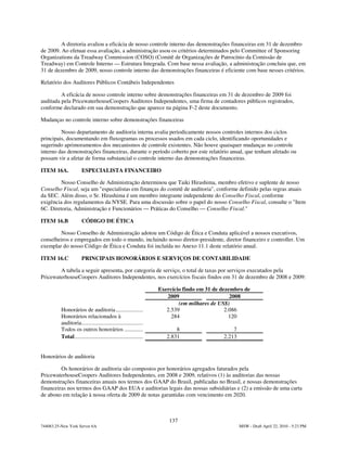 A diretoria avaliou a eficácia de nosso controle interno das demonstrações financeiras em 31 de dezembro
de 2009. Ao efetuar essa avaliação, a administração usou os critérios determinados pelo Committee of Sponsoring
Organizations da Treadway Commission (COSO) (Comitê de Organizações de Patrocínio da Comissão de
Treadway) em Controle Interno — Estrutura Integrada. Com base nessa avaliação, a administração concluiu que, em
31 de dezembro de 2009, nosso controle interno das demonstrações financeiras é eficiente com base nesses critérios.

Relatório dos Auditores Públicos Contábeis Independentes

         A eficácia de nosso controle interno sobre demonstrações financeiras em 31 de dezembro de 2009 foi
auditada pela PricewaterhouseCoopers Auditores Independentes, uma firma de contadores públicos registrados,
conforme declarado em sua demonstração que aparece na página F-2 deste documento.

Mudanças no controle interno sobre demonstrações financeiras

         Nosso departamento de auditoria interna avalia periodicamente nossos controles internos dos ciclos
principais, documentando em fluxogramas os processos usados em cada ciclo, identificando oportunidades e
sugerindo aprimoramentos dos mecanismos de controle existentes. Não houve quaisquer mudanças no controle
interno das demonstrações financeiras, durante o período coberto por este relatório anual, que tenham afetado ou
possam vir a afetar de forma substancial o controle interno das demonstrações financeiras.

ITEM 16A.              ESPECIALISTA FINANCEIRO

         Nosso Conselho de Administração determinou que Taiki Hirashima, membro efetivo e suplente de nosso
Conselho Fiscal, seja um "especialistas em finanças do comitê de auditoria", conforme definido pelas regras atuais
da SEC. Além disso, o Sr. Hirashima é um membro integrante independente do Conselho Fiscal, conforme
exigência dos regulamentos da NYSE. Para uma discussão sobre o papel do nosso Conselho Fiscal, consulte o "Item
6C. Diretoria, Administração e Funcionários — Práticas do Conselho — Conselho Fiscal."

ITEM 16.B              CÓDIGO DE ÉTICA

        Nosso Conselho de Administração adotou um Código de Ética e Conduta aplicável a nossos executivos,
conselheiros e empregados em todo o mundo, incluindo nosso diretor-presidente, diretor financeiro e controller. Um
exemplar do nosso Código de Ética e Conduta foi incluída no Anexo 11.1 deste relatório anual.

ITEM 16.C              PRINCIPAIS HONORÁRIOS E SERVIÇOS DE CONTABILIDADE

        A tabela a seguir apresenta, por categoria de serviço, o total de taxas por serviços executados pela
PricewaterhouseCoopers Auditores Independentes, nos exercícios fiscais findos em 31 de dezembro de 2008 e 2009:

                                                                  Exercício findo em 31 de dezembro de
                                                                     2009                      2008
                                                                          (em milhares de US$)
          Honorários de auditoria ...................                2.539                   2.086
          Honorários relacionados à                                    284                     120
          auditoria...........................................
          Todos os outros honorários .............                       8                     7
          Total................................................      2.831                 2.213


Honorários de auditoria

         Os honorários de auditoria são compostos por honorários agregados faturados pela
PricewaterhouseCoopers Auditores Independentes, em 2008 e 2009, relativos (1) às auditorias das nossas
demonstrações financeiras anuais nos termos dos GAAP do Brasil, publicadas no Brasil, e nossas demonstrações
financeiras nos termos dos GAAP dos EUA e auditorias legais das nossas subsidiárias e (2) a emissão de uma carta
de abono em relação à nossa oferta de 2009 de notas garantidas com vencimento em 2020.



                                                                      137
744083.25-New York Server 6A                                                                       MSW - Draft April 22, 2010 - 5:23 PM
 