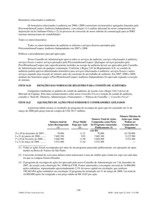 Honorários relacionados à auditoria

             Os honorários relacionados à auditoria em 2008 e 2009 consistiram em honorários agregados faturados pela
    PricewaterhouseCoopers Auditores Independentes, com relação (1) à análise adicional do nosso cumprimento das
    disposições da lei Sarbanes-Oxley e (2) ao processo de conversão de nosso método de comunicação para as IFRS
    (normas internacionais de contabilidade).

    Todos os outros honorários

            Todos os outros honorários de auditoria se referem a serviços diversos prestados pela
    PricewaterhouseCoopers Auditores Independentes em 2007 e 2008.

    Políticas e procedimentos para pré-aprovação

             Nosso Conselho de Administração aprova todos os serviços de auditoria, serviços relacionados à auditoria,
    serviços fiscais e outros serviços prestados pela PricewaterhouseCoopers. Quaisquer serviços prestados pela
    PriceWaterhouseCoopers não especificamente incluídos no escopo da auditoria devem ser aprovados pelo Conselho
    de Administração antes de qualquer contratação. Conforme a Regra 2-01 do Regulamento S-X, os comitês de
    auditoria podem aprovar determinados honorários para serviços relacionados à auditoria, serviços fiscais e outros
    serviços segundo uma exceção de minimis antes da conclusão de um trabalho de auditoria. Em 2007, 2008 e 2009,
    nenhum dos honorários pagos à PriceWaterhouseCoopers Auditores Independentes foi aprovado segundo a exceção
    de minimis.

    ITEM 16.D             ISENÇÕES DAS NORMAS DE REGISTRO PARA COMITÊS DE AUDITORIA

             Cumprimos totalmente os padrões do comitê de auditoria, de acordo com a Regra 10A-3 da Lei de
    Mercado de Capitais. Para mais esclarecimentos sobre nosso Conselho Fiscal e isenção de comitê de auditoria,
    consulte o “Item 6C. Diretoria, Administração e Funcionários — Práticas do Conselho — Conselho Fiscal."

    ITEM 16.E             AQUISIÇÕES DE AÇÕES PELO EMISSOR E COMPRADORES AFILIADOS

            A próxima tabela mostra os resultados do programa de recompra de ações que foi concluído em 31 de
    março de 2008 pelo preço total de compra de US$ 183,7 milhões.

                                                                                                       Número Máximo de
                                                                             Número Total de Ações      Ações que Ainda
                                        Número total de     Preço Médio      Compradas como Parte         Podem ser
                                       Ações Recompradas   Pago por Ação    do Programa Anunciado        Compradas no
                                               (1)              (2)             Publicamente (3)           Programa
                                                                           (em R$)
19 a 20 de dezembro de 2007..........           70.000           11,21            70.000                    16.730.000
2 a 31 de janeiro de 2008 ................   7.602.100            9,93         7.602.100                     9.127.900
1º a 29 de fevereiro de 2008............     5.604.500           11,98         5.604.500                     3.523.400
3 a 31 de março de 2008 .................    3.523.400           11,44         3.523.400                            —

    (1) Todas as ações foram recompradas por meio de um programa anunciado publicamente, em operações de open-
        market na Bolsa de Valores de São Paulo.
    (2) Conversão nominal de reais para dólares norte-americanos à taxa de câmbio para venda em vigor em cada data
        em que as compras foram efetuadas.
    (3) O programa de recompra de ações foi aprovado pelo nosso Conselho de Administração em 7 de dezembro de
        2007, de acordo com a Instrução No. 10/80 da CVM. Fomos autorizados a recomprar um total de 16.800.000
        ações ordinárias, representando aproximadamente 2,3% do nosso capital em circulação, que totalizou
        740.465.044 ações ordinárias em circulação. O programa foi terminado em 31 de março de 2008. Um total de
        16.800.000 ações foi comprado a um preço médio de R$ 19,03 por ação.




                                                              138
    744083.25-New York Server 6A                                                          MSW - Draft April 22, 2010 - 5:23 PM
 