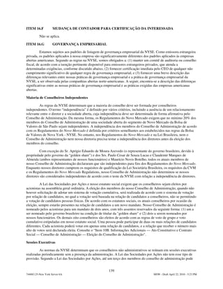 ITEM 16.F           MUDANÇA DE CONTADOR PARA CERTIFICAÇÃO DA INTERESSADA

          Não se aplica.

ITEM 16.G           GOVERNANÇA EMPRESARIAL

          Estamos sujeitos aos padrões de listagem de governança empresarial da NYSE. Como emissora estrangeira
privada, os padrões aplicados à nossa empresa são significativamente diferentes dos padrões aplicados às empresas
abertas americanas. Segundo as regras na NYSE, somos obrigados a: (1) manter um comitê de auditoria ou conselho
fiscal, de acordo com a isenção pertinente disponível para emissores estrangeiros privados, que atenda a
determinadas exigências, conforme discutido abaixo, (2) fornecer certificação imediata pelo CEO de qualquer não
cumprimento significativo de qualquer regra de governança empresarial, e (3) fornecer uma breve descrição das
diferenças relevantes entre nossas práticas de governança empresarial e a prática de governança empresarial da
NYSE, a ser observada pelas companhias abertas norte-americanas. A seguir, encontra-se a descrição das diferenças
significativas entre as nossas práticas de governança empresarial e as práticas exigidas das empresas americanas
abertas.

Maioria de Conselheiros Independentes

         As regras da NYSE determinam que a maioria do conselho deve ser formada por conselheiros
independentes. O termo “independência” é definido por vários critérios, incluindo a ausência de um relacionamento
relevante entre o diretor e a sociedade aberta, cuja independência deve ser determinada de forma afirmativa pelo
Conselho de Administração. Da mesma forma, os Regulamentos do Novo Mercado exigem que no mínimo 20% dos
membros do Conselho de Administração de uma sociedade aberta do segmento de Novo Mercado da Bolsa de
Valores de São Paulo sejam independentes. A independência dos membros do Conselho de Administração de acordo
com os Regulamentos do Novo Mercado é definida por critérios semelhantes aos estabelecidos nas regras da Bolsa
de Valores de Nova York - NYSE. No entanto, nos Regulamentos do Novo Mercado e na Lei Brasileira, nem o
Conselho de Administração nem nossa diretoria precisa testar a independência dos diretores antes da eleição dos
membros do conselho.

         Com exceção do Sr. Aprígio Eduardo de Moura Azevedo (o representante do governo brasileiro, devido à
propriedade pelo governo da “golden share”) e dos Srs. Paulo Cesar de Souza Lucas e Claudemir Marques de
Almeida (ambos representantes de nossos funcionários) e Maurício Novis Botelho, todos os atuais membros de
nosso Conselho de Administração declararam que são independentes para fins dos Regulamentos do Novo Mercado.
Enquanto nossos diretores cumprem os requisitos de qualificação da Lei Societária Brasileira, os requisitos da CVM
e os Regulamentos do Novo Mercado Regulations, nosso Conselho de Administração não determinou se nossos
diretores são considerados independentes de acordo com o teste da NYSE com relação a independência de diretores.

          A Lei das Sociedades por Ações e nosso estatuto social exigem que os conselheiros sejam eleitos por
acionistas na assembleia geral ordinária. A eleição dos membros do nosso Conselho de Administração, quando não
houver solicitação de adotar um sistema de votação cumulativa, será realizada de acordo com o sistema de votação
por relação de candidatos, no qual a votação será baseada na relação de candidatos a conselheiros, não se permitindo
a votação de candidatos pessoas físicas. De acordo com os estatutos sociais, os atuais conselheiros por ocasião da
eleição, sempre estarão presentes na relação de candidatos a um novo mandato. Nosso Conselho de Administração é
nomeado pelos acionistas para um mandato de dois anos, com três assentos reservados da seguinte forma: (1) um a
ser nomeado pelo governo brasileiro na condição de titular da "golden share" e (2) dois a serem nomeados por
nossos funcionários. Os demais oito conselheiros são eleitos de acordo com as regras de voto de grupo e voto
cumulativo estipuladas em nosso estatuto social. Uma pessoa pode participar de duas ou mais relações de candidatos
diferentes. Cada acionista poderá votar em apenas uma relação de candidatos, e a relação que receber o número mais
alto de votos será declarada eleita. Consulte o “Item 10B. Informações Adicionais — Ato Constitutivo e Contrato
Social — Conselho de Administração — Eleição do Conselho de Administração".

Sessões Executivas

         As normas da NYSE determinam que os conselheiros não administrativos se reúnam em sessões executivas
realizadas periodicamente sem a presença da administração. A Lei das Sociedades por Ações não tem esse tipo de
provisão. Segundo a Lei das Sociedades por Ações, até um terço dos membros do conselho de administração pode


                                                        139
744083.25-New York Server 6A                                                          MSW - Draft April 22, 2010 - 5:23 PM
 