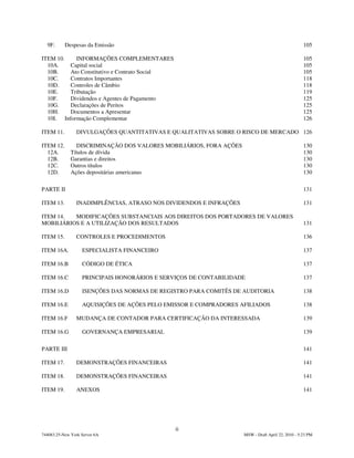 9F.      Despesas da Emissão                                                                      105

ITEM 10.    INFORMAÇÕES COMPLEMENTARES                                                              105
  10A.    Capital social                                                                            105
  10B.    Ato Constitutivo e Contrato Social                                                        105
  10C.    Contratos Importantes                                                                     118
  10D.    Controles de Câmbio                                                                       118
  10E.    Tributação                                                                                119
  10F.    Dividendos e Agentes de Pagamento                                                         125
  10G.    Declarações de Peritos                                                                    125
  10H.    Documentos a Apresentar                                                                   125
  10I. Informação Complementar                                                                      126

ITEM 11.         DIVULGAÇÕES QUANTITATIVAS E QUALITATIVAS SOBRE O RISCO DE MERCADO 126

ITEM 12.        DISCRIMINAÇÃO DOS VALORES MOBILIÁRIOS, FORA AÇÕES                                   130
  12A.        Títulos de dívida                                                                     130
  12B.        Garantias e direitos                                                                  130
  12C.        Outros títulos                                                                        130
  12D.        Ações depositárias americanas                                                         130

PARTE II                                                                                            131

ITEM 13.         INADIMPLÊNCIAS, ATRASO NOS DIVIDENDOS E INFRAÇÕES                                  131

ITEM 14.  MODIFICAÇÕES SUBSTANCIAIS AOS DIREITOS DOS PORTADORES DE VALORES
MOBILIÁRIOS E A UTILIZAÇÃO DOS RESULTADOS                                                           131

ITEM 15.         CONTROLES E PROCEDIMENTOS                                                          136

ITEM 16A.          ESPECIALISTA FINANCEIRO                                                          137

ITEM 16.B          CÓDIGO DE ÉTICA                                                                  137

ITEM 16.C          PRINCIPAIS HONORÁRIOS E SERVIÇOS DE CONTABILIDADE                                137

ITEM 16.D          ISENÇÕES DAS NORMAS DE REGISTRO PARA COMITÊS DE AUDITORIA                        138

ITEM 16.E          AQUISIÇÕES DE AÇÕES PELO EMISSOR E COMPRADORES AFILIADOS                         138

ITEM 16.F        MUDANÇA DE CONTADOR PARA CERTIFICAÇÃO DA INTERESSADA                               139

ITEM 16.G          GOVERNANÇA EMPRESARIAL                                                           139

PARTE III                                                                                           141

ITEM 17.         DEMONSTRAÇÕES FINANCEIRAS                                                          141

ITEM 18.         DEMONSTRAÇÕES FINANCEIRAS                                                          141

ITEM 19.         ANEXOS                                                                             141




                                               ii
744083.25-New York Server 6A                                         MSW - Draft April 22, 2010 - 5:23 PM
 