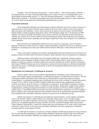 Consulte o "Item 3D. Principais Informações — Fatores de Risco — Riscos Relacionados à Embraer —
Uma desaceleração na aviação comercial poderá reduzir nossas vendas e receitas e, consequentemente, nossa
lucratividade em determinado exercício” e o “Item 3D. Principais Informações — Fatores de Risco — Riscos
Relacionados à Embraer — Restrições orçamentárias do governo brasileiro podem reduzir os valores disponíveis
aos nossos clientes em programas de financiamento patrocinados pelo governo”.

Propriedade Intelectual

         Nossa propriedade intelectual, que inclui projetos, segredos industriais, know-how e marcas comerciais, é
importante para o nosso negócio. Detemos marcas comerciais do nosso nome, símbolo e nomes das aeronaves,
alguns dos quais estão registrados e outros estão em processo de registro em diversos países, incluindo Brasil,
Estados Unidos, Canadá, Cingapura, Hong Kong, China, União Europeia e Japão. Em 31 de dezembro de 2009,
tínhamos 433 marcas registradas. Geralmente, nossas marcas comerciais são renovadas no final do período de
validade, que costuma ser de 10 anos a partir da data da solicitação do registro. Não acreditamos que a perda de
qualquer uma de nossas marcas registradas teria um impacto significativo sobre nossos negócios ou o resultado de
nossas operações.

        Desenvolvemos nossa propriedade intelectual em nossos processos de pesquisa, desenvolvimento e
produção. Conforme os termos de nossos contratos, alguns fornecedores e parceiros de risco nos concedem acesso a
informações e tecnologias necessárias para melhor desenvolvimento, fabricação e comercialização de nossos
produtos.

         Temos como objetivo proteger nossos direitos de propriedade intelectual resultantes dos investimentos em
pesquisa e desenvolvimento técnico na forma de invenções, design industrial, marcas ou programas de computador.

         Mantemos patentes relacionadas à nossa tecnologia de fabricação. Atualmente, mantemos patentes
registradas nas juntas adequadas do Brasil, Estados Unidos, União Europeia, Rússia, Japão e China relativas a
projetos do interior de aeronaves, incluindo a patente do sistema de reclinação de assentos utilizado na família de
jatos Legacy 450/500. Exigimos que nossos fornecedores e parceiros de risco respeitem os direitos de propriedade
intelectual de terceiros e acreditamos que possuímos os direitos de propriedade intelectual necessários aos nossos
negócios e operações.

Regulamentos Governamentais e Certificação de Aeronaves

          Estamos sujeitos à leis de diversos órgãos regulamentadores aeronáuticos, tanto no Brasil quanto no
exterior. Esses órgãos regulam, principalmente, a certificação de aeronaves e de fabricantes de aeronaves. Além da
certificação no Brasil, precisamos obter certificação em cada jurisdição na qual nossas aeronaves operam
comercialmente. A autoridade competente para a certificação dos nossos aviões no Brasil é a Agência Nacional de
Aviação Civil, ou ANAC, criada em 2005 no âmbito do Ministério da Defesa para regulamentar, fiscalizar e
certificar as aeronaves, peças de aeronaves, os fabricantes e as operações. As autoridades aeronáuticas de outros
países incluem a FAA nos Estados Unidos, e a EASA na União Europeia. Alguns países simplesmente validam e
complementam a certificação original da autoridade de aviação brasileira ou a FAA ou a EASA, seguindo suas
próprias regras. A autoridade brasileira de aviação criou um acordo bilateral de certificação com a FAA segundo o
qual as exigências para certificação pela FAA estão incluídas no processo de certificação da autoridade brasileira.
Essa cooperação entre autoridades reguladoras resulta em um processo de certificação mais ágil.

         Quando uma aeronave é certificada pela autoridade de aviação brasileira e a FAA, algumas autoridades,
como as da Austrália e México, podem ratificar essa certificação. Outros países, como o Canadá, exigem o
cumprimento de seus próprios requisitos nacionais para certificação. Na Europa, desde setembro de 2003, a EASA
passou a ser a autoridade regulatória dos países membros da EASA, incluindo Alemanha, Itália, França, Reino
Unido, Espanha e Países Baixos. A maioria dos demais países que não pertencem à UE, como a Suíça, ainda opera
conforme as regras da JAA. A JAA não é uma autoridade certificadora, mas uma organização de consultoria
aeronáutica que faz recomendações à EASA.

         A certificação de aeronaves é um processo contínuo. Qualquer modificação do projeto de nossas aeronaves
deve ser aprovada pela autoridade de aviação brasileira. Mudanças significativas podem exigir uma certificação
separada por outras autoridades. Mudanças nas exigências para certificação de aeronaves não exigem nova


                                                         45
744083.25-New York Server 6A                                                           MSW - Draft April 22, 2010 - 5:23 PM
 