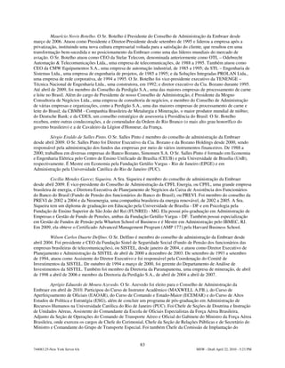 Maurício Novis Botelho. O Sr. Botelho é Presidente do Conselho de Administração da Embraer desde
março de 2006. Atuou como Presidente e Diretor-Presidente desde setembro de 1995 e liderou a empresa após a
privatização, instituindo uma nova cultura empresarial voltada para a satisfação do cliente, que resultou em uma
transformação bem-sucedida e no posicionamento da Embraer como uma das líderes mundiais do mercado de
aviação. O Sr. Botelho atuou como CEO da Stelar Telecom, denominada anteriormente como OTL – Odebrecht
Automação & Telecomunicações Ltda., uma empresa de telecomunicações, de 1988 a 1995. Também atuou como
CEO da CMW Equipamentos S.A., uma empresa de automação industrial, de 1985 a 1995; da STL – Engenharia de
Sistemas Ltda., uma empresa de engenharia de projetos, de 1985 a 1995; e da Soluções Integradas PROLAN Ltda.,
uma empresa de rede corporativa, de 1994 a 1995. O Sr. Botelho foi vice-presidente executivo da TENENGE –
Técnica Nacional de Engenharia Ltda., uma construtora, em 1992; e diretor executivo da Cia. Bozano durante 1995.
Até abril de 2009, foi membro do Conselho da Perdigão S.A., uma das maiores empresas de processamento de carne
e leite no Brasil. Além do cargo de Presidente de nosso Conselho de Administração, é Presidente da Mogno
Consultoria de Negócios Ltda., uma empresa de consultoria de negócios, e membro do Conselho de Administração
de várias empresas e organizações, como a Perdigão S.A., uma das maiores empresas de processamento de carne e
leite do Brasil; da CBMM - Companhia Brasileira de Metalurgia e Mineração, o maior produtor mundial de nióbio;
do Deutsche Bank; e da CDES, um conselho estratégico de assessoria à Presidência do Brasil. O Sr. Botelho
recebeu, entre outras condecorações, a de comendador da Ordem do Rio Branco (o mais alto grau honorífico do
governo brasileiro) e a de Cavaleiro da Légion d'Honneur, da França.

         Sérgio Eraldo de Salles Pinto. O Sr. Salles Pinto é membro do conselho de administração da Embraer
desde abril 2009. O Sr. Salles Pinto foi Diretor Executivo da Cia. Bozano e da Bozano Holdings desde 2000, sendo
responsável pela administração dos fundos das empresas por meio de vários instrumentos financeiros. De 1988 a
2000, trabalhou em diversas empresas do Banco Bozano, Simonsen S.A. O Sr. Salles Pinto é formado em Economia
e Engenharia Elétrica pelo Centro de Ensino Unificado de Brasília (CEUB) e pela Universidade de Brasília (UnB),
respectivamente. É Mestre em Economia pela Fundação Getúlio Vargas - Rio de Janeiro (EPGE) e em
Administração pela Universidade Católica do Rio de Janeiro (PUC).

          Cecília Mendes Garcez Siqueira. A Sra. Siqueira é membro do conselho de administração da Embraer
desde abril 2009. É vice-presidente do Conselho de Administração da CPFL Energia, ou CPFL, uma grande empresa
brasileira de energia, e Diretora Executiva de Planejamento de Negócios da Caixa de Assistência dos Funcionários
do Banco do Brasil (Fundo de Pensão dos funcionários do Banco do Brasil), ou PREVI. Foi membro do conselho da
PREVI de 2002 a 2004 e da Neoenergia, uma companhia brasileira da energia renovável, de 2002 a 2005. A Sra.
Siqueira tem um diploma de graduação em Educação pela Universidade de Brasília - DF e em Psicologia pela
Fundação de Ensino Superior de São João del Rei (FUNREI) - MG. Ela possui pós-graduação em Administração de
Empresas e Gestão de Fundo de Pensões, ambas da Fundação Getúlio Vargas - DF. Também possui especialização
em Gestão de Fundos de Pensão pela Wharton School of Business e é Mestre em Administração pelo IBMEC, RJ.
Em 2009, ela obteve o Certificado Advanced Management Program (AMP 177) pela Harvard Business School.

         Wilson Carlos Duarte Delfino. O Sr. Delfino é membro do conselho de administração da Embraer desde
abril 2004. Foi presidente e CEO da Fundação Sistel de Seguridade Social (Fundo de Pensão dos funcionários das
empresas brasileiras de telecomunicações), ou SISTEL, desde janeiro de 2004, e atuou como Diretor Executivo de
Planejamento e Administração da SISTEL de abril de 2000 a dezembro de 2003. De setembro de 1993 a setembro
de 1994, atuou como Assistente do Diretor Executivo e foi responsável pela Coordenação do Comitê de
Investimentos da SISTEL. De outubro de 1994 a março de 2000, foi gerente do Departamento de Análise de
Investimentos da SISTEL. Também foi membro da Diretoria da Paranapanema, uma empresa de mineração, de abril
de 1998 a abril de 2006 e membro da Diretoria da Perdigão S.A., de abril de 2004 a abril de 2007.

         Aprígio Eduardo de Moura Azevedo. O Sr. Azevedo foi eleito para o Conselho de Administração da
Embraer em abril de 2010. Participou do Curso de Instrutor Acadêmico (MAXWELL A.FB.), do Curso de
Aperfeiçoamento de Oficiais (EAOAR), do Curso de Comando e Estado-Maior (ECEMAR) e do Curso de Altos
Estudos de Política e Estratégia (ESG), além de concluir um programa de pós-graduação em Administração de
Recursos Humanos na Universidade Católica do Rio de Janeiro (PUC). Foi Chefe de Seções de Doutrina e Instrução
de Unidades Aéreas, Assistente do Comandante da Escola de Oficiais Especialistas da Força Aérea Brasileira,
Adjunto da Seção de Operações do Comando de Transporte Aéreo e Oficial do Gabinete do Ministro da Força Aérea
Brasileira, onde exerceu os cargos de Chefe do Cerimonial, Chefe da Seção de Relações Públicas e de Secretário do
Ministro e Comandante do Grupo de Transporte Especial. Foi também Chefe da Comissão de Implantação do


                                                       83
744083.25-New York Server 6A                                                        MSW - Draft April 22, 2010 - 5:23 PM
 
