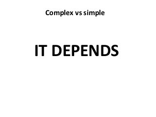 Complex vs simple




IT DEPENDS
 