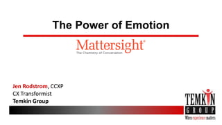 The Power of Emotion
Jen Rodstrom, CCXP
CX Transformist
Temkin Group
 