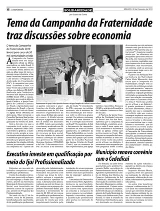 12   O REPÓRTER
                                                                            SOLIDARIEDADE
                                                                                                                                                                     SÁBADO, 20 de Fevereiro de 2010


                                                                                   por Luana da Costa




Tema da Campanha da Fraternidade
traz discussões sobre economia
O tema da Campanha                                                                                                                                                    de economia que nós estamos
                                                                                                                                                                      vivendo será que de fato ela é
da Fraternidade 2010                                                                                                                                                  a melhor? Não haveria uma ou-
levará para cerca de 50                                                                                                                                               tra forma?”. A pastora ressalta
                                                                                                                                                                      ainda que “se olharmos um
mil comunidades cristãs                                                                                                                                               pouquinho para nossa vida no


A
       Campanha da Frater-                                                                                                                                            dia-a-dia, nós vamos perceber
       nidade teve seu lança-                                                                                                                                         que o sistema capitalista que
       mento oficial na última                                                                                                                                        nós vivemos não é um sistema
quarta-feira em todo Brasil. O                                                                                                                                        libertador, mas escravizam,
texto base do evento, crítica                                                                                                                                         um sistema onde as pessoas
a crescente dívida interna do                                                                                                                                         se preocupam mais com o ter
país, as altas taxas de juros, a                                                                                                                                      do que com o ser”.
elevada carga tributária, o Sis-                                                                                                                                          O pároco da Paróquia Nos-
tema Financeiro Internacional                                                                                                                                         sa Senhora da Natividade
e até mesmo o Programa de                                                                                                                                             Padre Silvio Mazzarolo, des-
Aceleração do Crescimento                                                                                                                                             tacou que a Campanha da
(PAC). A campanha traz como                                                                                                                                           Fraternidade, sempre vem ao
tema “Economia e Vida” e o                                                                                                                                            encontro de problemas sociais
lema “Vocês não podem servir                                                                                                                                          que o país apresenta, “esse ano
a Deus e ao dinheiro (Mt 6,24)”.                                                                                                                                      a campanha da fraternidade é
Realizada pela Conferência                                                                                                                                            ecumênica. O grande problema
Nacional dos Bispos do Brasil                                                                                                                                         enfrentado na campanha desse
(CNBB) desde 1964, a campa-                                                                                                                                           ano é em relação a economia,
nha deste ano reunirá, além da                                                                                                                                        pois o lema é ‘Economia e Vida’
Igreja Católica, a Igreja Evan-                                                                                                                                       e o tema é ‘Vocês não podem
gélica de Confissão Luterana       Representantes da Igreja Católica Apostólica Romana e da Igreja Evangélica da Confissão Luterana do Brasil                         servir a Deus e ao dinheiro’.
no Brasil, a Igreja Episcopal      os gastos com juros e amor- ção de renda: “O crescimento Católica Apostólica Romana                                                O grande problema é quanto
Anglicana do Brasil, a Igreja      tizações da dívida pública do PIB, expresso em médias (ICAR) e pela Igreja Evangélica                                              ao lucro desmedido, então é
Presbiteriana Unida do Brasil      consumirem mais de 30% dos nacionais, não é sinônimo de da Confissão Luterena no Bra-                                              quanto isso que a campanha
e a Igreja Sírian Ortodoxa de      recursos orçamentários do boa distribuição dos recur- sil (IECLB).                                                                 vai refletir, não que vamos
Antioquia. Elas integram o         país, essas dívidas não param sos entre os diversos grupos                                            A Pastora da Igreja Evan-    conseguir implantar uma nova
Conselho Nacional das Igrejas      de crescer. A dívida interna sociais. Os pobres continuam gélica da Confissão Luterana                                             ordem econômica mas pelo
Cristãs do Brasil (Conic), o or-   alcançou a gigantesca cifra de lesados nos seus direitos. O no Brasil Ana Isa dos Reis,                                            menos levantar a discussão
ganizador do evento em 2010.       R$ 1,6 trilhão em dezembro PAC é o exemplo mais recente salientou que “a campanha da                                               pra conscientizar que o capi-
    Será a terceira vez que a      de 2008, tendo apresentado no Brasil”. No município de Ijuí fraternidade ecumênica acon-                                           talismo a economia que só
campanha terá caráter ecu-         crescimento acelerado nos úl- o lançamento da campanha, tece a cada 5 anos, agora em                                               visa lucros às vezes acaba
mênico, repetindo 2000 e 2005.     timos anos”. Segundo o texto, aconteceu na noite da última 2010 novamente é ecumênica                                              excluindo uma grande maioria.
Com textos e gráficos, o mate-     a dívida inviabiliza a aplicação quinta-feira, no anfiteatro da então as igrejas cristãs que                                       A Campanha da Fraternidade
rial do evento propõe a cons-      de recursos na área social. Praça da República, no evento pertencessem ao Conic. Elas                                              quer ajudar a construir novas
cientização sobre alguns temas     Uma das tabelas do material estiveram presentes represen- integram a campanha da frater-                                           relações, apontando princípios
econômicos que são pouco co-       mostra a elevação do débito tantes das igrejas que fazem nidade ecumênica e esse ano                                               de justiça, denunciando amea-
nhecidos por grande parte da       nos governos de Fernando parte do Conselho Nacional tem o tema vocês não podem                                                     ças e violações da dignidade e
população. Em relação à dívida     Henrique Cardoso (1995-2002) das Igrejas Cristãs do Brasil servir a Deus e ao dinheiro, é                                          dos direitos, abrindo caminho
interna, por exemplo, o manual     e de Lula. O documento cita o (Conic), que no momento fo- justamente uma campanha que                                              de solidariedade”, lembra pa-
da campanha diz: “Apesar de        PAC ao atacar a má distribui- ram representadas pela Igreja vem perguntar sobre a forma                                            dre Sílvio.



Executivo investe em qualificação por Município renova convênio
                                      com o Cededicai
meio do Ijuí Profissionalizado                                                                                               Foi firmada, na tarde desta
                                                                                                                          quarta-feira, pelo prefeito Fio-
                                                                                                                                                                      vimento de ações voltadas a
                                                                                                                                                                      garantir os direitos da criança
   Enfrentar um mercado de         oferecida pela Administração               instalação de novas empresas                ravante Ballin, secretária de               e do adolescente.
trabalho competitivo exige         Municipal, concluíram cursos               e indústrias no município, que              Desenvolvimento Social, Neiva                   Segundo Adriana Motta,
qualificação profissional.         realizados em parceria com                 devem criar mais oportunida-                Agnoletto e presidente do Cen-              a quantia deve ser aplicada
   Ciente dos desafios enfren-     o Senac nas áreas de infor-                des de emprego”, salientou o                tro de Defesa dos Direitos da               na realização de oficinas de
tados por quem está na busca       mática, estoque e reposição                prefeito.                                   Criança e Adolescente de Ijuí               artesanato, elaboração de car-
por um emprego, o Poder Exe-       de mercadoria e operador de                    A secretária de Desenvolvi-             (Cededicai), Adriana Motta, a               tilhas, informativos e palestras
cutivo, através da Secretaria      caixa. A formatura dos alunos,             mento Social, Neiva Agnoletto,              renovação do convênio entre o               educativas.
Municipal de Desenvolvimento       realizada na sede do Senac em              destacou na oportunidade,                   Executivo Municipal e a entida-                 As ações irão beneficiar
Social, vem investindo em          Ijuí, contou com a presença do             que o investimento realizado                de assistencial. O ajuste entre             crianças e adolescentes de 11
diversos cursos de capacita-       prefeito Fioravante Ballin, que            nos cursos visa oportunizar                 as partes refere-se ao repasse,             a 18 anos em vulnerabilidade
ção, através do Programa Ijuí      ressaltou o investimento de                ao cidadão a conquista de                   de R$ 150 mil para o Cededicai,             social que estiverem frequen-
Profissionalizado.                 mais de R$ 200 mil em cursos               novos espaços na sociedade.                 através do Fundo Municipal da               tando alguma entidade de en-
   Na tarde do dia 12 de fe-       de qualificação profissional no            Segundo a secretária, apenas                Criança e do Adolescente (Fun-              sino. As oficinas são divididas
vereiro, cerca de 50 pessoas,      ano passado. “Isso significa               a qualificação profissional                 docad). O valor é oriundo da                em cinco turmas e realizadas
beneficiadas pela oportunida-      geração de renda que será                  abre portas no mercado de                   Petrobras Distribuidora para                uma vez por semana no turno
de de qualificação profissional    impulsionada também pela                   trabalho.                                   ser destinado ao desenvol-                  inverso da escola.
 