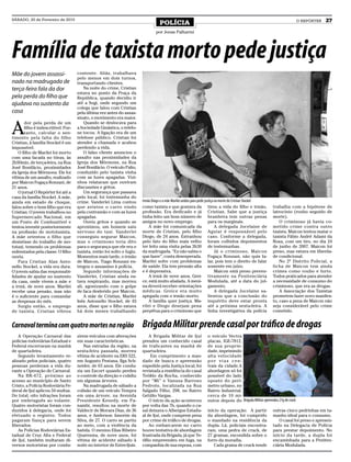 SÁBADO, 20 de Fevereiro de 2010
                                                                                    POLÍCIA                                                                                  O REPÓRTER   27
                                                                                 por Jonas Palharini




Família de taxista morto pede justiça
Mãe do jovem assassi-                contente. Aliás, trabalhava
                                     pelo menos em dois turnos,
nado na madrugada de                 transportando clientes.
terça-feira fala da dor                  Na noite do crime, Cristian
                                     estava no ponto da Praça da
pela perda do filho que              República, quando decidiu ir
ajudava no sustento da               até a Sogi, onde segundo um
                                     colega que falou com Cristian
casa                                 pela última vez antes do assas-
                                     sinato, o movimento era maior.


A
       dor pela perda de um              Quando se deslocava para
       filho é indescritível. Por-   a Sociedade Ginástica, o telefo-
       tanto, calcular o sen-        ne tocou. A ligação era de um
timento pela falta do filho          telefone público. Cristian foi
Cristian, à família Stockel é um     atender a chamada e acabou
impossível.                          perdendo a vida.
    O filho de Marilei foi morto         O falso cliente anunciou o
com uma facada no tórax, às          assalto nas proximidades da
2h50min, de terça-feira, na Rua      Igreja dos Mórmons, na Rua
José Bonifácio, proximidades         José Bonifácio. O veículo Palio,
da Igreja dos Mórmons. Ele foi       conduzido pelo taxista vinha
vítima de um assalto, realizado      com as luzes apagadas. Vizi-
por Maicon Fogaça Ronzani, de        nhos relataram que ouviram
21 anos.                             discussões e gritos.
    O jornal O Repórter foi até a        Um segurança que passava
casa da família Stockel. A mãe,      pelo local, foi testemunha do
ainda em estado de choque,           crime. Vanderlei Lima contou        Irmão Diogo e a mãe Marilei unidos para pedir justiça na morte de Cristian Stockel
falou sobre o bom filho que era      que avistou o carro vindo           como taxista e que gostava da tirou a vida do filho e irmão,                         trabalha com a hipótese de
Cristian. O jovem trabalhou no       pela contramão e com as luzes       profissão. Era dedicado e já Cristian. Sabe que a justiça                            latrocínio (roubo seguido de
Supermercado Nacional, em            apagadas.                           tinha feito um bom número de brasileira tem outras penas                             morte).
um Posto de Combustível e                Ouviu gritos e quando se        amigos no novo emprego.                          para os marginais.                      O criminoso já havia co-
tentou investir posteriormente       aproximou, um homem saiu                A mãe foi comunicada da                           A delegada Jocelaine de        metido crime contra outro
na profissão de mototaxista.         nervoso do taxi. Vanderlei          morte de Cristian, pelo filho Aguiar é responsável pelo                              taxista. Maicon tentou matar o
A mãe orientou o filho que           conseguiu segurar Maicon,           Diogo, de 24 anos. Estranhou caso. Conforme a delegada,                              taxista Fábio André Adami da
desistisse do trabalho de mo-        mas o criminoso teria dito          pelo fato do filho mais velho foram colhidos depoimentos                             Rosa, com um tiro, no dia 24
totaxi, temendo os problemas         para o segurança que ele era o      ter feito uma visita pelas 3h30 de testemunhas.                                      de junho de 2007. Maicon foi
enfrentados pela classe. O filho     taxista, então foi solto e fugiu.   da madrugada. “Eu não sabia o                         Já o criminoso, Maicon         preso, mas estava em liberda-
ouviu.                               Momentos mais tarde, o irmão        que fazer”, conta desesperada. Fogaça Ronzani, não quis fa-                          de condicional.
    Para Cristian Alan Anto-         de Maicon, Tiago Ronzani en-        Marilei sofre com problemas lar, pois tem o direito de falar                             No 2º Distrito Policial, a
nello Stockel, a vida era dura.      tregou o assassino à polícia.       de saúde. Ela tem pressão alta somente em juízo.                                     ficha de Maicon tem ainda
O jovem sabia das responsabi-            Segundo informações de          e é depressiva.                                       Maicon está preso preven-      crimes como roubo e furto.
lidades de ajudar no sustento        Vanderlei, Cristian ainda es-           A irmã de nove anos, Grei- tivamente na Penitenciária                            Todos praticados para atender
da casa, onde vivem a mãe e          tava respirando, mas morreu         ce, está muito abalada. A meni- Modulada, até a data do jul-                         a necessidade de consumo do
a irmã, de nove anos. Marilei        ali, agonizando com o golpe         na deverá receber orientações gamento.                                               criminoso, que era as drogas.
recebe uma pensão, mas não           de faca desferido por Maicon.       médicas. Greice era muito                             A delegada Jocelaine sa-           A Associação dos Taxistas
é o suficiente para comandar             A mãe de Cristian, Marilei      apegada com o irmão morto.                       lientou que a conclusão do          prometem fazer novo manifes-
as despesas do mês.                  Inês Antonello Stockel, de 43           A família quer justiça. Ma- inquérito deve estar pronta                          to, caso a pena de Maicon não
    Surgiu então, o emprego          anos, disse que o filho estava      rilei e Diogo desejam pena até a próxima sexta-feira. A                              seja considerável pelo crime
de taxista. Cristian vibrou          há dois meses trabalhando           perpétua para o criminoso que linha investigativa da polícia                         cometido.


Carnaval termina com quatro mortes na região                             Brigada Militar prende casal por tráfico de drogas
    A Operação Carnaval das          zirem veículos com alterações           A Brigada Militar de Ijuí              o veículo Vectra
policias rodoviárias Estadual e      em suas características.            prendeu um conhecido casal                 placas, IGE-7812,
Federal encerraram na manhã              Nas estradas da região, na      de traficantes na manhã de                 de sua proprie-
de quarta-feira.                     sexta-feira passada, morreu         quarta-feira.                              dade, imprimindo
    Segundo levantamento re-         vítima de acidente na ERS 522,           Em cumprimento a man-                 alta velocidade
alizado pelos policiais, quatro      em Augusto Pestana, Ilga Sch-       dado de busca e apreensão                  por vias cen-
pessoas perderam a vida du-          neider, de 63 anos. Ele condu-      expedido pela Justiça local, foi           trais da cidade.A
rante a Operação de Carnaval.        zia um Escort quando perdeu         revistada a residência do casal            abordagem só foi
    Na BR-472, próximo ao            o controle da direção e colidiu     Teófilo da Rocha, conhecido                possível do lado
acesso ao município de Santo         em algumas árvores.                 por “Mi” e Vanusa Barroso                  oposto do perí-
Cristo, a Polícia Rodoviária Fe-         Na madrugada de sábado a        Pedrolo, localizada na Rua                 metro urbano, no
deral de Ijuí aplicou 34 multas.     colisão de um veículo Tempra        Salgado Filho, 298, no Bairro              Bairro Industrial,
Do total, oito infrações foram       em uma árvore, na Avenida           Getúlio Vargas.                            cerca de 10 mi-
por embriaguês ao volante.           Presidente Kenedy, em Pa-               O início da ação aconteceu             nutos depois do Brigada Militar apreendeu 27g de crack
Quatro motoristas foram con-         nambi, resultou na morte de         por volta das 7h, quando o ca-
duzidos à delegacia, onde foi        Valdecir de Moraes Dias, de 36      sal deixava o Albergue Estadu-             início da operação. A partir              outras cinco pedrinhas em ta-
efetuado o registro. Todos           anos, e Anderson Amorim da          al de Ijuí, onde cumprem pena              da abordagem, foi cumprido                manho ideal para o consumo.
pagaram fiança para serem            Silva, de 27. O carro se partiu     por crime de tráfico de drogas.            o mandado na residência da                   O casal foi preso e apresen-
liberados.                           ao meio, com a violência da             Ao embarcarem no carro                 dupla. Lá, policiais encontra-            tado na Delegacia de Polícia
    As Polícias Rodoviárias Es-      batida. O menino Elias Ribeiro      houve tentativa de abordagem               ram, uma pedra de crack, de               para prestar depoimento. No
tadual de Cruz Alta e Federal        Quaresma, de nove anos, foi         frustrada da Brigada, já que Te-           27 gramas, escondida sobre o              início da tarde, a dupla foi
de Ijuí, também multaram di-         vítima de acidente sábado à         ófilo empreendeu em fuga, na               forro da moradia.                         encaminhada para a Peniten-
versos motoristas por condu-         noite no interior de Entre-Ijuís.   companhia de sua esposa, com                  Cada grama de crack rende              ciária Modulada.
 