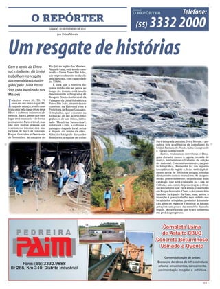 O REPÓRTER
                                   SÁBADO, 20 De FeVeReIRO De 2010

                                         por Drica Morais




Um resgate de histórias
Com o apoio da Eletro-             Rio Ijuí, na região das Missões.
                                   Naquele local, está sendo cons-
sul, estudantes da Unijuí          truída a Usina Passo São João,
trabalham no resgate               um empreendimento realizado
                                   pela Eletrosul, com capacidade
das memórias dos atin-             de 77 MW.
gidos pela Usina Passo                E para que a história da-
                                   quela região não se perca ao
São João, localizada nas           longo do tempo, está sendo
Missões                            desenvolvido o Programa de
                                   Resgate Sócio-Ambiental da


I
    magine viver 30, 50, 70        Paisagem da Usina Hidrelétrica
    anos em um único lugar. Ali,   Passo São João, através de um
    naquele espaço, você cons-     convênio da Eletrosul com a
truiu uma bela casa, criou seus    Prefeitura de Roque Gonzales.
filhos e cultivou inúmeros ali-    O trabalho, que consiste na
mentos. Agora, pense que este      formação de um acervo foto-
lugar será inundado – de forma     gráfico e de um vídeo, intitu-
permanente. Parece irreal, mas     lado “Memórias Submersas”,
não para muitas pessoas que        enfatizará a vida, a cultura e a
residem no interior dos mu-        paisagem daquele local, antes
nicípios de São Luiz Gonzaga,      e depois do início da obra.
Roque Gonzales e Dezesseis         Além do fotógrafo Alexandre
de Novembro, às margens do         Reisdorfer, a equipe de traba-
                                                                      lho é integrada por mim, Drica Morais, e por
                                                                      outros três acadêmicos de Jornalismo da
                                                                      Unijuí: Fabiana do Prado, Kátia Casagrande
                                                                      e Tiarajú Goldschmidt.
                                                                         Juntos, realizamos entrevistas e filma-
                                                                      gens durante meses e, agora, no mês de
                                                                      março, iniciaremos o trabalho de edição
                                                                      do material. Concomitantemente, na par-
                                                                      te fotográfica, Alexandre fez um registro
                                                                      fotográfico da região e, hoje, está digitali-
                                                                      zando cerca de 500 fotos antigas, obtidas
                                                                      diretamente com os moradores. As imagens
                                                                      serão, posteriormente, organizadas num
                                                                      catálogo, que será colocado na Casa de
                                                                      Cultura – um centro de preservação e divul-
                                                                      gação cultural que está sendo construído
                                                                      em Roque Gonzales. Claro, o documentário
                                                                      também fará parte da Casa, mas, antes, a
                                                                      intenção é que o trabalho seja exibido nas
                                                                      localidades atingidas, posterior à inunda-
                                                                      ção, a fim de registrar e mostrar às futuras
                                                                      gerações um pouco da memória daquela
                                                                      região. Memória essa que ficará submersa
                                                                      em prol do progresso.




                                                                                                              CMYK
 