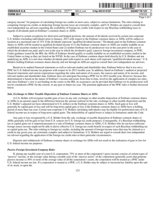 ˆ200FVFj&BDz#k&bQhŠ200FVFj&BDz#k&bQ
                                                           NERPRFRS12
EMBRAER S.A.                        RR Donnelley ProFile   10.10.17     NER pf_rend   13-Apr-2012 01:19 EST                332497 TX 121 2*
FORM 20-F                                                               NYC                                                       HTM ESS 0C
                                                                                                                                  Page 1 of 1
category income” for purposes of calculating foreign tax credits in most cases, subject to various limitations. The rules relating to
computing foreign tax credits or deducting foreign income taxes are extremely complex, and U.S. Holders are urged to consult their
own independent tax advisors regarding the availability of foreign tax credits with respect to any Brazilian withholding taxes in
regards of dividends paid on Embraer’s common shares or ADSs.

      Subject to certain exceptions for short-term and hedged positions, the amount of dividends received by certain non-corporate
U.S. holders (including individuals) prior to January, 2013 with respect to the Embraer common shares or ADSs will be subject to
taxation at a maximum rate of 15% if the dividends represent “qualified dividend income.” Dividends paid on the Embraer common
shares or ADSs will be treated as qualified dividend income if (1) the Embraer common shares or ADSs are readily tradable on an
established securities market in the United States and (2) neither Embraer nor its predecessor was in the year prior to the year in
which the dividend was paid, and is not in the year in which the dividend is paid, a passive foreign investment company, or PFIC.
Under guidance issued by the IRS, the ADSs of Embraer should qualify as readily tradable on an established securities market in the
United States so long as they are listed on the NYSE. In the case of Embraer common shares held directly by U.S. Holders and not
underlying an ADS, it is not clear whether dividends paid with respect to such shares will represent “qualified dividend income.” U.S.
Holders holding Embraer common shares directly and not through an ADS are urged to consult their own independent tax advisors.

     Based on its audited financial statements as well as relevant market and shareholder data, Embraer believes that it was not a
PFIC for U.S. federal income tax purposes with respect to its 2011 taxable year. In addition, based on Embraer’s audited or projected
financial statements and current expectations regarding the value and nature of its assets, the sources and nature of its income, and
relevant market and shareholder data, Embraer does not anticipate becoming a PFIC for its 2012 taxable year. However, because this
determination is based on the nature of Embraer’s income and assets from time to time, involves the application of complex tax rules,
and since Embraer’s view is not binding on the courts or the IRS, no assurances can be provided that Embraer (or its predecessor) will
not be considered a PFIC for the current, or any past or future tax year. The potential application of the PFIC rules is further discussed
below.

Sale, Exchange or Other Taxable Disposition of Embraer Common Shares or ADSs
     A U.S. Holder will recognize taxable gain or loss on any sale, exchange or other taxable disposition of Embraer common shares
or ADSs in an amount equal to the difference between the amount realized on the sale, exchange or other taxable disposition and the
U.S. Holder’s adjusted tax basis (determined in U.S. dollars) in the Embraer common shares or ADSs. Such gain or loss will
generally be capital gain or loss and will be long-term capital gain or loss if the Embraer common shares or ADSs have a holding
period of more than one year. Certain non-corporate U.S. Holders (including individuals) may be eligible for preferential rates of U.S.
federal income tax in respect of long-term capital gains. The deductibility of capital losses is subject to limitations under the Code.
      Any gain or loss recognized by a U.S. Holder from the sale, exchange or taxable disposition of Embraer common shares or
ADSs generally will be gain or loss from U.S. sources for U.S. foreign tax credit purposes. Consequently, if a Brazilian withholding
tax or capital gains tax is imposed pursuant to a sale of Embraer common shares or ADSs, U.S. Holders who do not have sufficient
foreign source income might not be able to derive effective U.S. foreign tax credit benefit in respect of such Brazilian withholding tax
or capital gains tax. The rules relating to foreign tax credits, including the amount of foreign income taxes that may be claimed as a
credit in any given year, are extremely complex and subject to limitations. U.S. Holders are urged to consult their own independent
tax advisor regarding the application of the foreign tax credit rules to their particular circumstances.

     Deposits and withdrawals of Embraer common shares in exchange for ADSs will not result in the realization of gain or loss for
U.S. federal income tax purposes.

Passive Foreign Investment Company Rules
       If, during any taxable year of a non-U.S. corporation, 75% or more of the corporation’s gross income consists of certain types of
“passive” income, or the average value during a taxable year of the “passive assets” of the corporation (generally assets that generate
passive income) is 50% or more of the average value of all the corporation’s assets, the corporation will be treated as a PFIC under
U.S. federal income tax law. If a corporation is treated as a PFIC, a U.S. Holder may be subject to increased tax liability upon the sale
of its stock, or upon the
                                                                        121
 