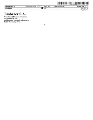 ˆ200FVFj&BD!2P0YwRŠ
                                                                                                       200FVFj&BD!2P0Yw
                                                     NERPRFRS3
EMBRAER S.A.                  RR Donnelley ProFile   10.10.17    NER pf_rend   13-Apr-2012 01:28 EST                332497 FIN 1 3*
FORM 20-F                                                        NYC                                                     HTM ESS 0C
                                                                                                                         Page 1 of 1


Embraer S.A.
Consolidated Financial Statements
at December 31, 2011
and Report of Independent Registered
Public Accounting Firm
                                                                 F-1
 