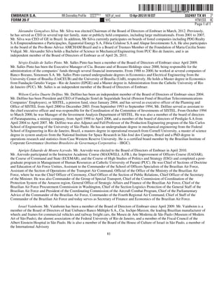 ˆ200FVFj&BDz@pxPw.Š
                                                                                                             200FVFj&BDz@pxPw
                                                          NERPRFRS13
EMBRAER S.A.                       RR Donnelley ProFile   10.10.17     NER pf_rend   13-Apr-2012 01:18 EST               332497 TX 81 2*
FORM 20-F                                                              NYC                                                     HTM ESS 0C
                                                                                                                              Page 1 of 1
      Alexandre Gonçalves Silva. Mr. Silva was elected Chairman of the Board of Directors of Embraer in March, 2012. Previously,
he has served as CEO in several top tier family, state or publicly held companies, including large multinationals. From 2001 to 2007,
Mr. Silva was CEO of GE in Brazil. In addition, Mr Silva currently participates on boards of listed companies including PDG Realty
S.A Empreendimentos e Participações, Equatorial Energy S.A, Fibria Celulose S.A and Alupar Investimento S.A. He also participates
in the board of the Pro-Bono Advice AMCHAM Brazil and is a Board of Trustees Member of the Foundation of Maria Cecilia Souto
Vidigal. Mr. Alexandre Silva holds a Bachelor of Science in Mechanical Engineering from PUC Rio de Janeiro, and is an
independent member of the Board of Directors of Embraer as of April 26, 2011.
     Sérgio Eraldo de Salles Pinto. Mr. Salles Pinto has been a member of the Board of Directors of Embraer since April 2009.
Mr. Salles Pinto has been the Executive Manager of Cia. Bozano and of Bozano Holdings since 2000, being responsible for the
administration of the companies’ funds through several financial instruments. From 1988 to 2000, he worked at several companies of
Banco Bozano, Simonsen S.A. Mr. Salles Pinto earned undergraduate degrees in Economics and Electrical Engineering from the
University Center of Brasília (UniCEUB) and the University of Brasília (UnB), respectively. He holds a Master degree in Economics
from Fundação Getulio Vargas - Rio de Janeiro (EPGE) and a Master degree in Administration from the Catholic University of Rio
de Janeiro (PUC). Mr. Salles is an independent member of the Board of Directors of Embraer.

     Wilson Carlos Duarte Delfino. Mr. Delfino has been an independent member of the Board of Directors of Embraer since 2004.
Mr. Delfino has been President and CEO of Fundação Sistel de Seguridade Social (Pension Fund of Brazilian Telecommunications
Companies’ Employees), or SISTEL, a pension fund, since January 2004, and has served as executive officer of the Planning and
Office of SISTEL from April 2000 to December 2003. From September 1993 to September 1994, Mr. Delfino served as assistant to
the chief executive officer and was responsible for the Coordination of the Committee of Investments of SISTEL. From October 1994
to March 2000, he was Manager of the Investment Analysis Department of SISTEL. He was also a member of the board of directors
of Paranapanema, a mining company, from April 1998 to April 2006, and a member of the board of directors of Perdigão S.A from
April 2004 to April 2007. Mr. Delfino was also Adjunct and Full Professor of the Production Engineering program of the São Carlos
School of Engineering of the University of São Paulo. He has an undergraduate degree in mechanical engineering from the Federal
School of Engineering in Rio de Janeiro, Brazil, a masters degree in operational research from Cornell University, a master of science
degree in system analysis from the National Institute for Space Research in São José dos Campos, Brazil and a PhD degree in
operations research and statistics from Case Western Reserve University. He is a certified board member by the Brazilian Institute of
Corporate Governance (Instituto Brasileiro de Governança Corporativa – IBGC).

      Aprígio Eduardo de Moura Azevedo. Mr. Azevedo was elected to the Board of Directors of Embraer in April 2010.
Mr. Azevedo participated in the Instructor Academic Course (MAXWELL A.FB.), the Improvement of Officers Course (EAOAR),
the Course of Command and State (ECEMAR), and the Course of High Studies of Politics and Strategy (ESG) and completed a post-
graduate program in Management of Human Resources at Catholic University of Paraná (PUC). He was Chief of Sections of Doctrine
and Education of Air Force Unities, Assistant to the Commander of the School of Officers Specialists of the Brazilian Air Force,
Assistant of the Section of Operations of the Transport Air Command, Official of the Office of the Ministry of the Brazilian Air
Force, where he was the Chief Officer of Ceremony, Chief Officer of the Section of Public Relations, Chief Officer of the Secretary
of the Minister. He was also Commander of the Group of Special Transport, Chief of the Commission of Coordination of the
Protection System of the Amazon region, General Office of Strategic Affairs and Finance of the Brazilian Air Force, Chief of the
Brazilian Air Force Procurement Commission in Washington, Chief of the Section Logistics Protection of the General Staff of the
Brazilian Air Force and President of the Coordinating Commission of the Aircraft Combat Program, Chief of the Parliamentary
Advice of the Commander of the Brazilian Air Force, Commander of the Fourth Regional Air Command, Chief of Staff of the
Commander of the Brazilian Air Force and today serves as Secretary of Finance and Economics of the Brazilian Air Force.

      Israel Vainboim. Mr. Vainboim has been a member of the Board of Directors of Embraer since April 2009. Mr. Vainboim is a
member of the Board of Directors of Itaú Unibanco Banco Múltiplo S.A., Cia. Iochpe-Maxion, the leading Brazilian manufacturer of
wheels and frames for commercial vehicles and railway freight cars, the Museu de Arte Moderna de São Paulo (Museum of Modern
Art of São Paulo), the alumni association of the Federal University of Rio de Janeiro, and a member of the Fiscal Council of the
Albert Einstein Hospital in São Paulo. He is also a member of the Board of the House of Culture of Israel in São Paulo, a member of
the International Advisory
                                                                        81
 