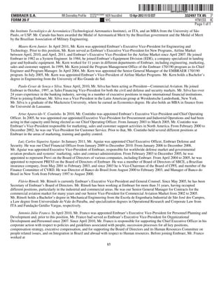 ˆ200FVFj&BF0v4jQwHŠ
                                                                                                                  200FVFj&BF0v4jQw
                                                          NYCFBUAC350897
EMBRAER S.A.                       RR Donnelley ProFile   10.10.16         NER feucs0nd   13-Apr-2012 11:13 EST                332497 TX 85 3*
FORM 20-F                                                                  NYC                                                       HTM ESS 0C
                                                                                                                                    Page 1 of 1
the Instituto Tecnológico de Aeronáutica (Technological Aeronautics Institute), or ITA, and an MBA from the University of São
Paulo, or USP. Mr. Curado has been awarded the Medal of Aeronautical Merit by the Brazilian government and the Medal of Merit
by the Brazilian Association of Military Engineering.

      Mauro Kern Junior. In April 2011, Mr. Kern was appointed Embraer’s Executive Vice-President for Engineering and
Technology. Prior to this position, Mr. Kern served as Embraer’s Executive Vice-President for New Programs, Airline Market
between April, 2010, and April, 2011, and Embraer’s Executive Vice-President for the Airline Market since April 2007. He joined
Embraer in 1982 as a System Engineer. In 1984, he joined Embraer’s Equipment Division (EDE), a company specialized in landing
gear and hydraulic equipment. Mr. Kern worked for 11 years in different departments of Embraer, including engineering, marketing,
sales and customer support. In 1999, Mr. Kern joined the Program Management Office of the Embraer 170/190 program as its Chief
Engineer and Program Manager. In April 2004, Mr. Kern was appointed the Senior General Manager of the EMBRAER 170/190
program. In July 2005, Mr. Kern was appointed Embraer’s Vice-President of Airline Market Programs. Mr. Kern holds a Bachelor’s
degree in Engineering from the University of Rio Grande do Sul.

      Paulo Cesar de Souza e Silva. Since April, 2010, Mr. Silva has been acting as President—Commercial Aviation. He joined
Embraer in October, 1997, as Sales Financing Vice-President for both the civil and defense and security markets. Mr. Silva has over
24 years experience in the banking industry, serving in a number of executive positions in major international financial institutions.
Prior to joining Embraer, Mr. Silva was a Vice President in the Latin American group at Westdeutsche Landesbank, New York.
Mr. Silva is a graduate of the Mackenzie University, where he earned an Economics degree. He also holds an MBA in finance from
the Université de Lausanne.

     Artur Aparecido V. Coutinho. In 2010, Mr. Coutinho was appointed Embraer’s Executive Vice-President and Chief Operating
Officer. In 2005, he was appointed our appointed Executive Vice-President for Procurement and Industrial Operations and had been
acting in that capacity until being elected as our Chief Operating Officer. From January 2003 to March 2005, Mr. Coutinho was
Embraer’s Vice-President responsible for marketing, sales and customer support activities in North America. From February 2000 to
December 2002, he was our Vice-President for Customer Service. Prior to that, Mr. Coutinho held several different positions at
Embraer in the areas of marketing, training and quality control.

      Luiz Carlos Siqueira Aguiar. In January 2011, Mr. Aguiar was appointed Chief Executive Officer, Embraer Defense and
Security. He was our Chief Financial Officer from January 2009 to December 2010. From January 2006 to December 2008,
Mr. Aguiar was appointed Executive Vice-President of Embraer, responsible for worldwide defense market and governmental
aviation products and systems’ marketing, sales and contract administration. From February 2003 to December 2005, he was
appointed to represent Previ on the Board of Directors of various companies, including Embraer. From April 2004 to 2005, he was
appointed to represent PREVI on the Board of Directors of Embraer. He was a member of Board of Directors of SBCE, a Brazilian
insurance company, from May 2001 to February 2003, and since 2003 he is Vice-Chairman of the Board of CPFL and member of the
Finance Committee of CVRD. He was Director of Banco do Brasil from August 2000 to February 2003, and Manager of Banco do
Brasil in New York from February 1997 to August 2000.

      Flávio Rímoli. Mr. Rímoli is currently Embraer’s Executive Vice-President and General Counsel. Since May 2005, he has been
Secretary of Embraer’s Board of Directors. Mr. Rímoli has been working at Embraer for more than 31 years, having occupied
different positions, particularly in the industrial and commercial areas. He was our Senior General Manager for Contracts for the
commercial aviation market for many years and our Senior Vice-President for Commercial Aviation Market from 2002 to 2005.
Mr. Rímoli holds a Bachelor’s degree in Mechanical Engineering from the Escola de Engenharia Industrial de São José dos Campos,
a Law degree from Universidade do Vale do Paraíba, and specialization degrees in Operational Research and Corporate Law from
ITA and Fundação Getúlio Vargas, respectively.

     Antonio Júlio Franco. In April 2010, Mr. Franco was appointed Embraer’s Executive Vice-President for Personnel Planning and
Development and, prior to this position, Mr. Franco had served as Embraer’s Executive Vice-President for Organizational
Development and Personnel since 2007. Since April 2010, Mr. Franco is responsible for supporting the Chief Executive Officer in his
corporate action with respect to policies and guidelines associated with people, succession processes for all key positions,
compensation strategy, executive compensation, and for supporting the Board of Directors and its Human Resources Committee on
people related issues, and on Integration in Brazil and abroad with respect to Human resources. Before joining Embraer, Mr. Franco
worked at
                                                                            85
 