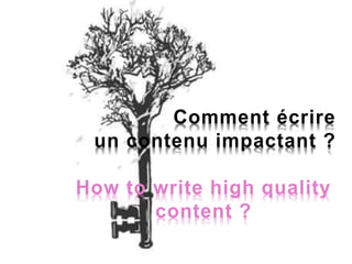Comment écrire
un contenu impactant ?
How to write high quality
content ?
 