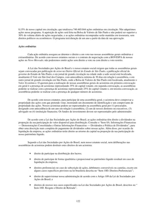 0,15% do nosso capital em circulação, que totalizava 740.465.044 ações ordinárias em circulação. Não adquirimos
ações nesse programa. A aquisição de ações será feita na Bolsa de Valores de São Paulo e não poderá ser superior a
30% do volume diário de ações negociadas, e as ações ordinárias recompradas serão mantidas em tesouraria, sem
direitos políticos ou econômicos. O programa terá duração de um ano a partir da data de sua aprovação.


Ações ordinárias


         Cada ação ordinária assegura ao detentor o direito a um voto nas nossas assembleias gerais ordinárias e
extraordinárias. De acordo com nossos estatutos sociais e o contrato de negociação com a BOVESPA de nossas
ações no Novo Mercado, não poderemos emitir ações sem direito a voto ou com direito a voto restrito.


         A Lei das Sociedades por Ações do Brasil e o nosso estatuto social exigem que todas as assembleias gerais
sejam convocadas por publicação de aviso no Diário Oficial do Estado de São Paulo, a publicação oficial do
governo do Estado de São Paulo, e em jornal de grande circulação na cidade onde a sede social está localizada,
atualmente O Vale em São José dos Campos, com antecedência mínima de 30 dias em relação à assembleia, e em
outro jornal de grande circulação em São Paulo, onde a Bolsa de Valores de São Paulo está localizada, atualmente o
Valor Econômico. O quorum para a realização de nossas assembleias gerais de acionistas em primeira convocação
em geral é a presença de acionistas representando 35% do capital votante, em segunda convocação, as assembleias
poderão se realizar com a presença de acionistas representando 25% do capital votante e, em terceira convocação, as
assembleias poderão se realizar com a presença de qualquer número de acionistas.


        De acordo com nossos estatutos, para participar de uma assembleia geral, o acionista deve comprovar a
propriedade das ações com que pretende votar, mostrando um documento de identificação e um comprovante de
propriedade das ações. Nossos acionistas podem ser representados na assembleia geral por (1) procurador,
designado com antecedência de um ano em relação à assembleia, (2) um de nossos diretores ou executivos, (3)
advogado ou (4) instituição financeira. Os fundos de investimento devem ser representados pelo administrador.


         De acordo com a Lei das Sociedades por Ações do Brasil, as ações ordinárias têm direito a dividendos na
proporção da sua participação do valor disponível para distribuição. Consulte o “Item 8A. Informações Financeiras
— Demonstrações Consolidadas e Outras Informações Financeiras — Dividendos e Política de Dividendos”, para
obter uma descrição mais completa do pagamento de dividendos sobre nossas ações. Além disso, por ocasião da
liquidação da empresa, as ações ordinárias terão direito ao retorno do capital na proporção da sua participação do
nosso patrimônio líquido.


        Segundo a Lei das Sociedades por Ações do Brasil, nem nosso estatuto social, nem deliberações nas
assembleias de acionistas podem destituir estes direitos de um acionista:


          •    direito de participar na distribuição dos lucros;

          •    direito de participar de forma igualitária e proporcional no patrimônio líquido residual em caso de
               liquidação da empresa;

          •    direitos preferenciais no caso de subscrição de ações, debêntures conversíveis ou cautelas, exceto em
               alguns casos específicos previstos na lei brasileira descrita no “Item 10D. Direitos Preferenciais”;

          •    direito de supervisionar nossa administração de acordo com o Artigo 109 da Lei de Sociedades por
               Ações do Brasil; e

          •    direitos de recesso nos casos especificados na Lei das Sociedades por Ações do Brasil, descritos no “
               Item 10D. Resgate e Direito de Retirada”.




                                                          122
 