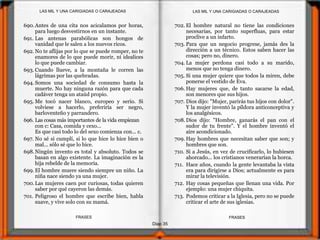 Diap 35
FRASESFRASES
690.Antes de una cita nos acicalamos por horas,
para luego desvestirnos en un instante.
691. Las antenas parabólicas son hongos de
vanidad que le salen a los nuevos ricos.
692. No te aflijas por lo que se puede romper, no te
enamores de lo que puede morir, ni idealices
lo que puede cambiar.
693. Cuando llueve, a la montaña le corren las
lágrimas por las quebradas.
694. Somos una sociedad de consumo hasta la
muerte. No hay ninguna razón para que cada
cadáver tenga un ataúd propio.
695. Me tocó nacer blanco, europeo y serio. Si
volviese a hacerlo, preferiría ser negro,
barloventeño y parrandero.
696. Las cosas más importantes de la vida empiezan
con c: Casa, comida y cexo...
Es que casi todo lo del sexo comienza con... c.
697. No sé si cumplí, si lo que hice lo hice bien o
mal... sólo sé que lo hice.
698.Ningún invento es total y absoluto. Todos se
basan en algo existente. La imaginación es la
hija rebelde de la memoria.
699. El hombre muere siendo siempre un niño. La
niña nace siendo ya una mujer.
700.Las mujeres caen por curiosas, todas quieren
saber por qué cayeron las demás.
701. Peligroso el hombre que escribe bien, habla
suave, y vive solo con su mamá.
702. El hombre natural no tiene las condiciones
necesarias, por tanto superfluas, para estar
proclive a un infarto.
703. Para que un negocio progrese, jamás des la
dirección a un técnico. Estos saben hacer las
cosas; pero no, dinero.
704. La mujer perdona casi todo a su marido,
menos que no tenga dinero.
705. Si una mujer quiere que todos la miren, debe
ponerse el vestido de Eva.
706. Hay mujeres que, de tanto sacarse la edad,
son menores que sus hijos.
707. Dios dijo: "Mujer, parirás tus hijos con dolor".
Y la mujer inventó la píldora anticonceptiva y
los analgésicos.
708. Dios dijo: "Hombre, ganarás el pan con el
sudor de tu frente". Y el hombre inventó el
aire acondicionado.
709. Hay hombres que necesitan saber que son; y
hombres que son.
710. Si a Jesús, en vez de crucificarlo, lo hubiesen
ahorcado... los cristianos venerarían la horca.
711. Hace años, cuando la gente levantaba la vista
era para dirigirse a Dios; actualmente es para
mirar la televisión.
712. Hay cosas pequeñas que llenan una vida. Por
ejemplo: una mujer chiquita.
713. Podemos criticar a la Iglesia, pero no se puede
criticar el arte de sus iglesias.
LAS MIL Y UNA CARIGIADAS O CARAJEADASLAS MIL Y UNA CARIGIADAS O CARAJEADAS
 