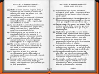 344. Madre es ese ser amoroso, exigente, tierno, y
siniestro, que nos forma en su vientre, nos
deforma en la niñez, nos reforma en la vida, y
nos conforma en la muerte.
345. La razón de que a los confesionarios van más
mujeres que hombres, es que la mujer no
resiste la tentación de contar a alguien, algo
que debe tener en secreto.
346. La mayoría de los hombres tienen instintos de
sepulturero. Apenas tienen un agujero cerca,
desean enterrarle algo. Y luego, quieren
echarle tierra encima a lo hecho.
347. El viejo que cree que una muchacha se ha
enamorado de él, necesita consultar al
oculista, al siquiatra, y a su cuenta bancaria.
348. Es incomprensible ese afán del hombre por
destruir los bosques. Es como si quisiera
borrar la prueba de su origen ancestral.
349. Hay la misma cantidad de hombres que de
mujeres. Por tanto, cuando se tiene más de
una mujer, en realidad compartimos a las
demás con los otros.
350. La naturaleza se burla de la soberbia
megalómana del hombre. Ella encierra la
energía más grande en un átomo, y la vida más
poderosa en un virus.
351. Incomprensible. De un hombre que vive a su
manera, piensa como quiere, dice lo que
siente, y hace lo que le da la gana; decimos que
no tiene personalidad.
352. Si estando un lugar oloroso, antiestético,
rodeado de orines, sudor y excremento, el sexo
atrae tanto. ¡Lo qué hubiera sido si estuviese
en otro lado!
353. Haydos clasesde madres:Lasquepiensanquelos
hijos son consecuencia de sus padres, y las que
creen que los padres son causa de sus hijos.
354. Las carreteras y las mujeres son iguales: En las
rectas se acelera. En las curvas hay que ir con
cuidado. Y para disfrutar de lo que se ve, se
tiene que parar.
355. Hayhombres querecuerdanalostorosderaza:
Grandes,fuertes,poderosos,bien cuidados, ganan
premios; pero, los llevan por las narices, nunca
montan una hembra, y viven a pura paja.
356. Entre el musulmán que puede tener siete
esposas y el cristiano que oculta siete queridas,
la única diferencia es la religión.
357. La gasolina es afrodisíaca. Hay mujeres que
enloquecen por un chofer, y la mayoría de ellas
no resistea unhombrequetengaunautode lujo.
358. Es normal que todo hombre honrado sea
aburrido, y que todo pícaro sea entretenido.
Por eso es necesario que existan ambos, de lo
contrario las mujeres se aburrirían.
359. En los siglos pasados, con los matrimonios
convenidos, se podía protestar por lo que
hubiese tocado. Ahora, con la libertad de
elección, no hay derecho a reclamo.
HOMBRE, MUJER, SEXO, SESO
Diap 83
REFLEXIONES DE HUMGRAND PENN DE JOC
FRASESFRASES
REFLEXIONES DE HUMGRAND PENN DE JOC
HOMBRE, MUJER, SEXO, SESO
 