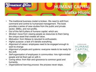 HUMANE CAPITAL
• The traditional business model is broken. We need to shift from
command and control to humanized manageme...