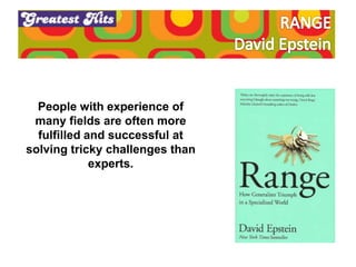 People with experience of
many fields are often more
fulfilled and successful at
solving tricky challenges than
experts.
 