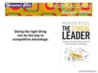 Doing the right thing
can be the key to
competitive advantage.
greatesthitsblog.com
 