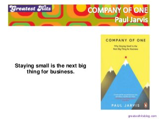 Staying small is the next big
thing for business.
greatesthitsblog.com
 