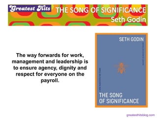 The way forwards for work,
management and leadership is
to ensure agency, dignity and
respect for everyone on the
payroll.
greatesthitsblog.com
 