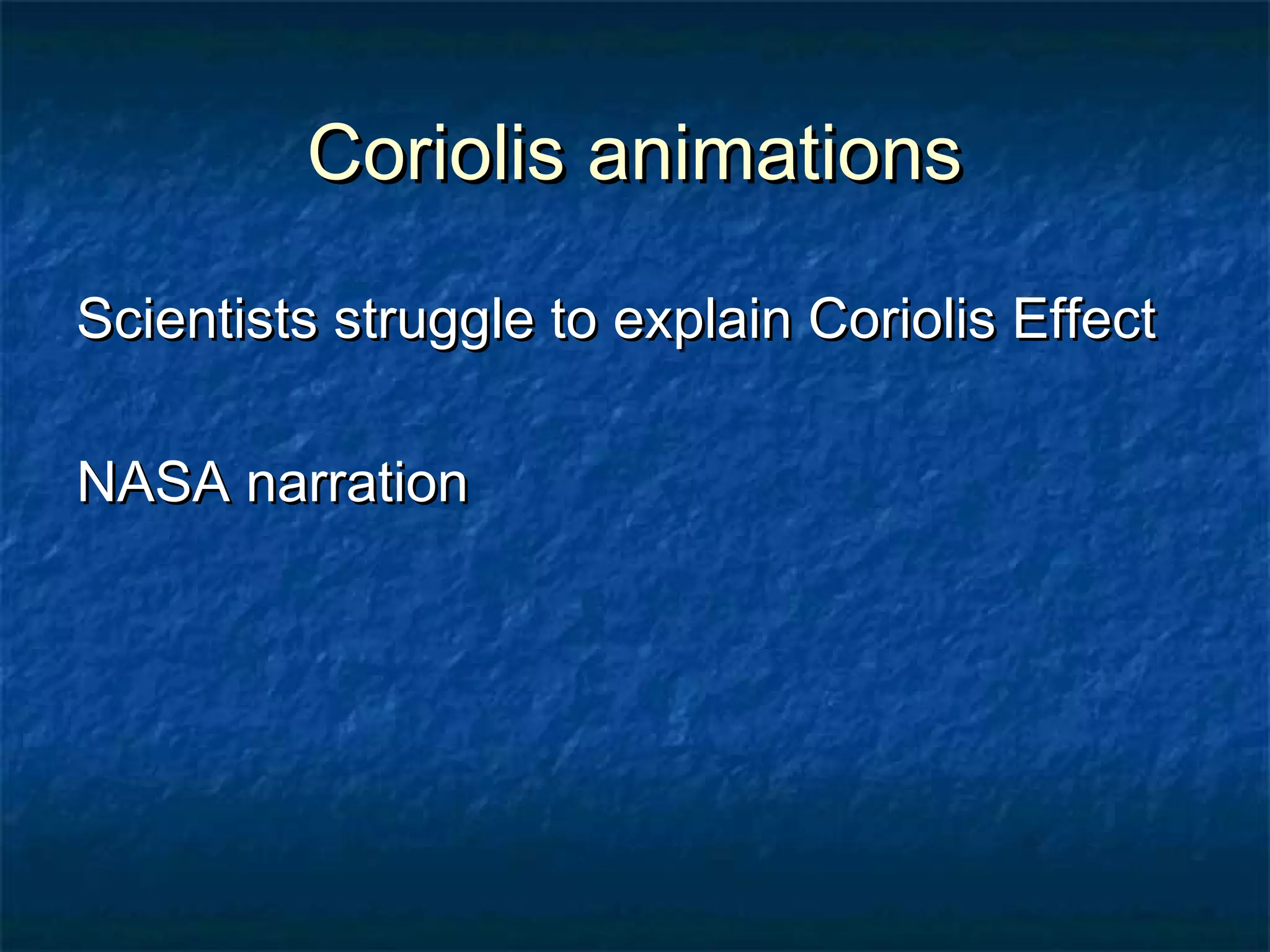 CCoorriioolliiss aanniimmaattiioonnss 
SScciieennttiissttss ssttrruuggggllee ttoo eexxppllaaiinn CCoorriioolliiss EEffffeecctt 
NNAASSAA nnaarrrraattiioonn 
 