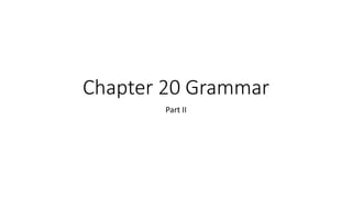 Chapter 20 Grammar
Part II
 