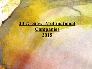 20 Greatest Multinational
Companies
2015
 
