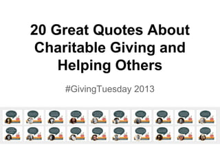 20 Great Quotes About
Charitable Giving and
Helping Others
#GivingTuesday 2013

 