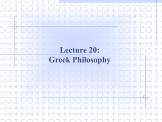 Lecture 20:
Greek Philosophy
 