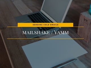 mailshake / Yamm
S E N D I N G   C O L D E M A I L S
 