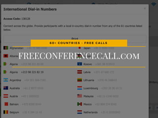 FREECONFERENCECALL.com
6 0 + C O U N T R I E S - F R E E C A L L S  
 