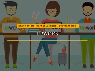 UPWORK
S T A R T B Y H I R I N G F R E E L A N C E R S - S O U T H A F R I C A
 