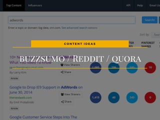 buzzsumo / Reddit / quora
C O N T E N T I D E A S
 